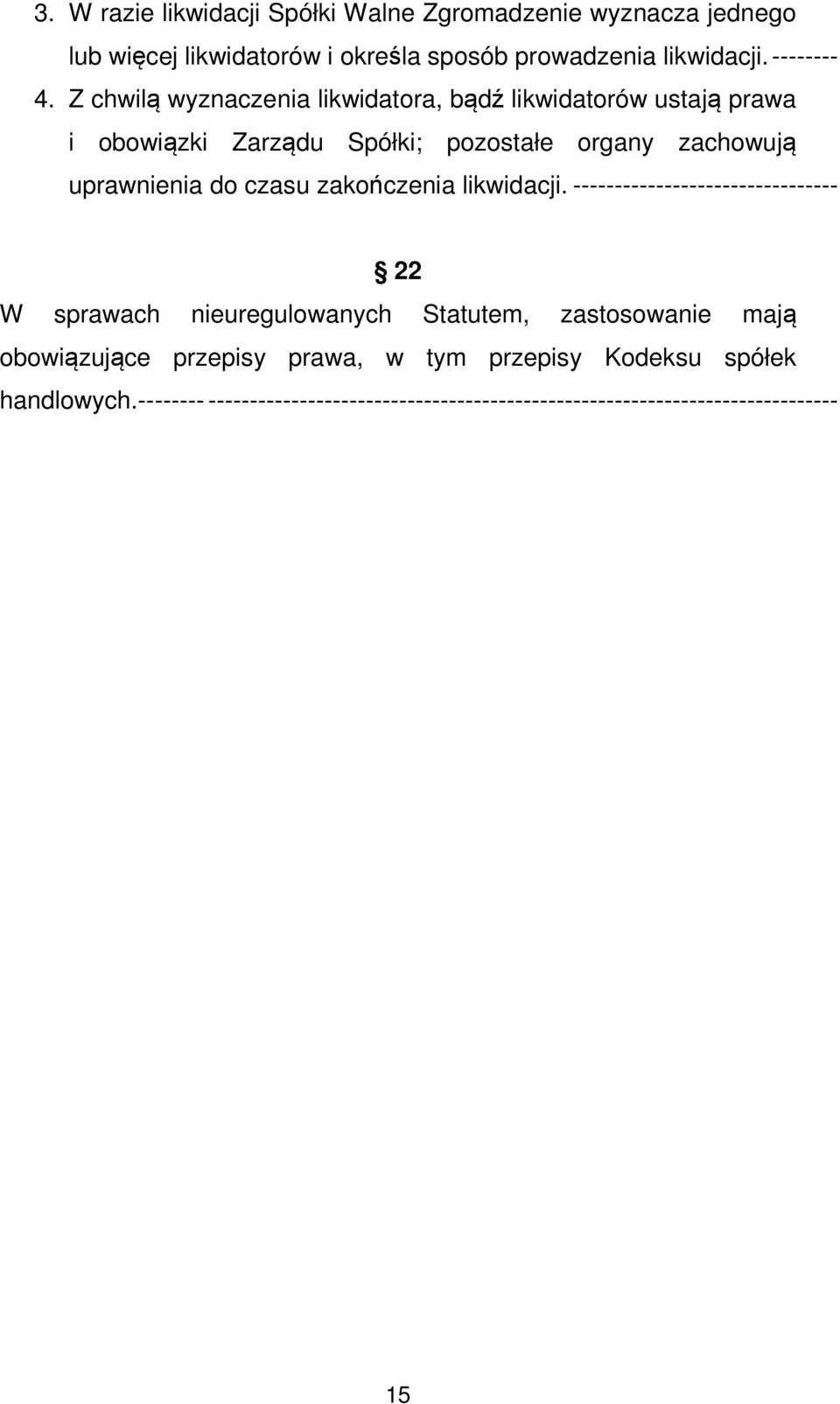 Z chwilą wyznaczenia likwidatora, bądź likwidatorów ustają prawa i obowiązki Zarządu Spółki; pozostałe organy zachowują uprawnienia do