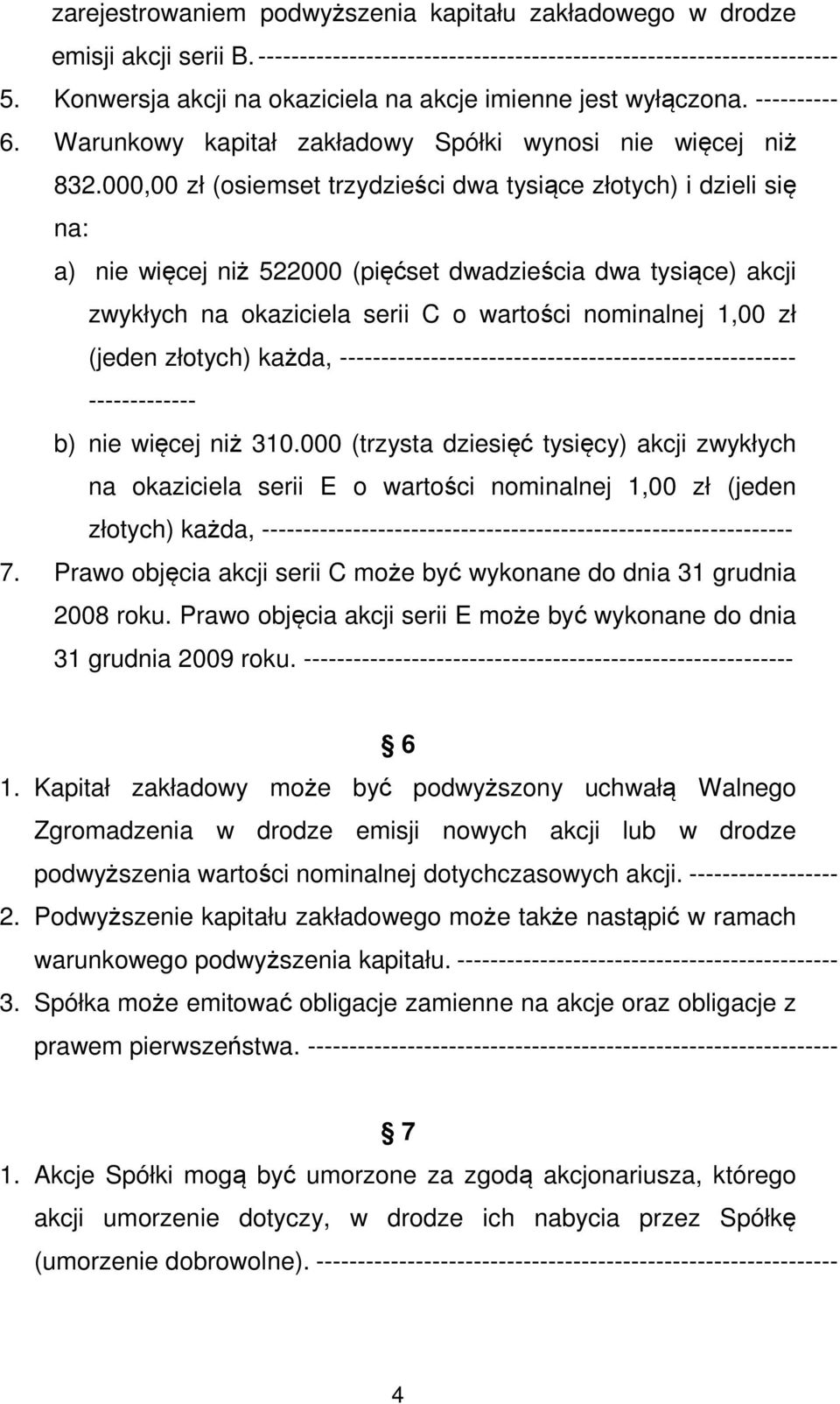 000,00 zł (osiemset trzydzieści dwa tysiące złotych) i dzieli się na: a) nie więcej niż 522000 (pięćset dwadzieścia dwa tysiące) akcji zwykłych na okaziciela serii C o wartości nominalnej 1,00 zł