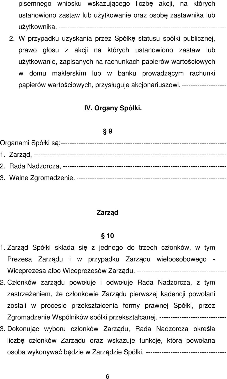 W przypadku uzyskania przez Spółkę statusu spółki publicznej, prawo głosu z akcji na których ustanowiono zastaw lub użytkowanie, zapisanych na rachunkach papierów wartościowych w domu maklerskim lub