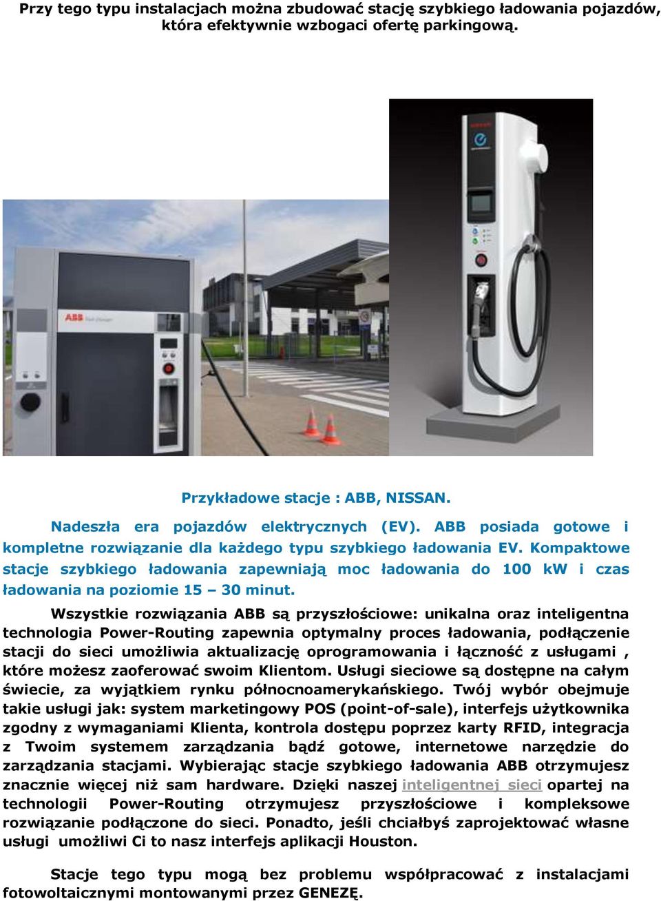 Wszystkie rozwiązania ABB są przyszłościowe: unikalna oraz inteligentna technologia Power-Routing zapewnia optymalny proces ładowania, podłączenie stacji do sieci umożliwia aktualizację