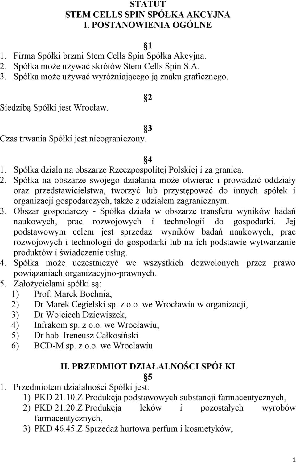 2. Spółka na obszarze swojego działania może otwierać i prowadzić oddziały oraz przedstawicielstwa, tworzyć lub przystępować do innych spółek i organizacji gospodarczych, także z udziałem