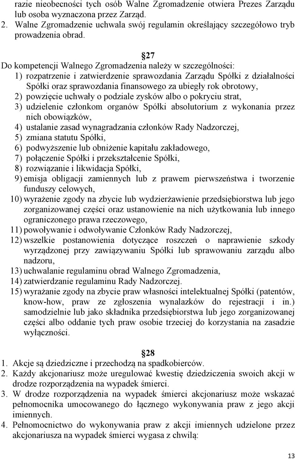 2) powzięcie uchwały o podziale zysków albo o pokryciu strat, 3) udzielenie członkom organów Spółki absolutorium z wykonania przez nich obowiązków, 4) ustalanie zasad wynagradzania członków Rady