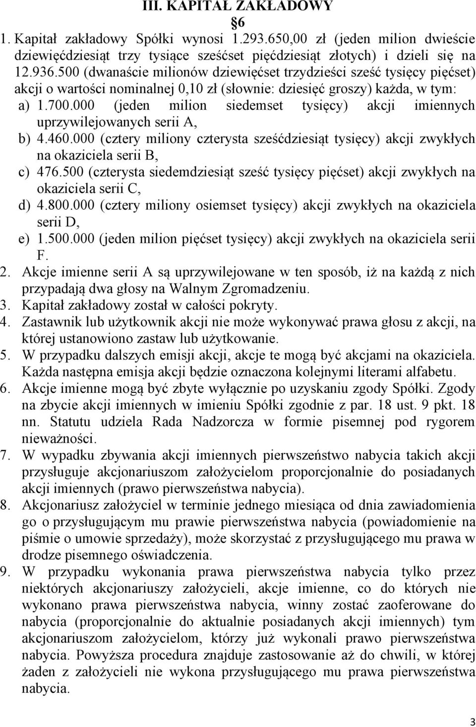 000 (jeden milion siedemset tysięcy) akcji imiennych uprzywilejowanych serii A, b) 4.460.000 (cztery miliony czterysta sześćdziesiąt tysięcy) akcji zwykłych na okaziciela serii B, c) 476.