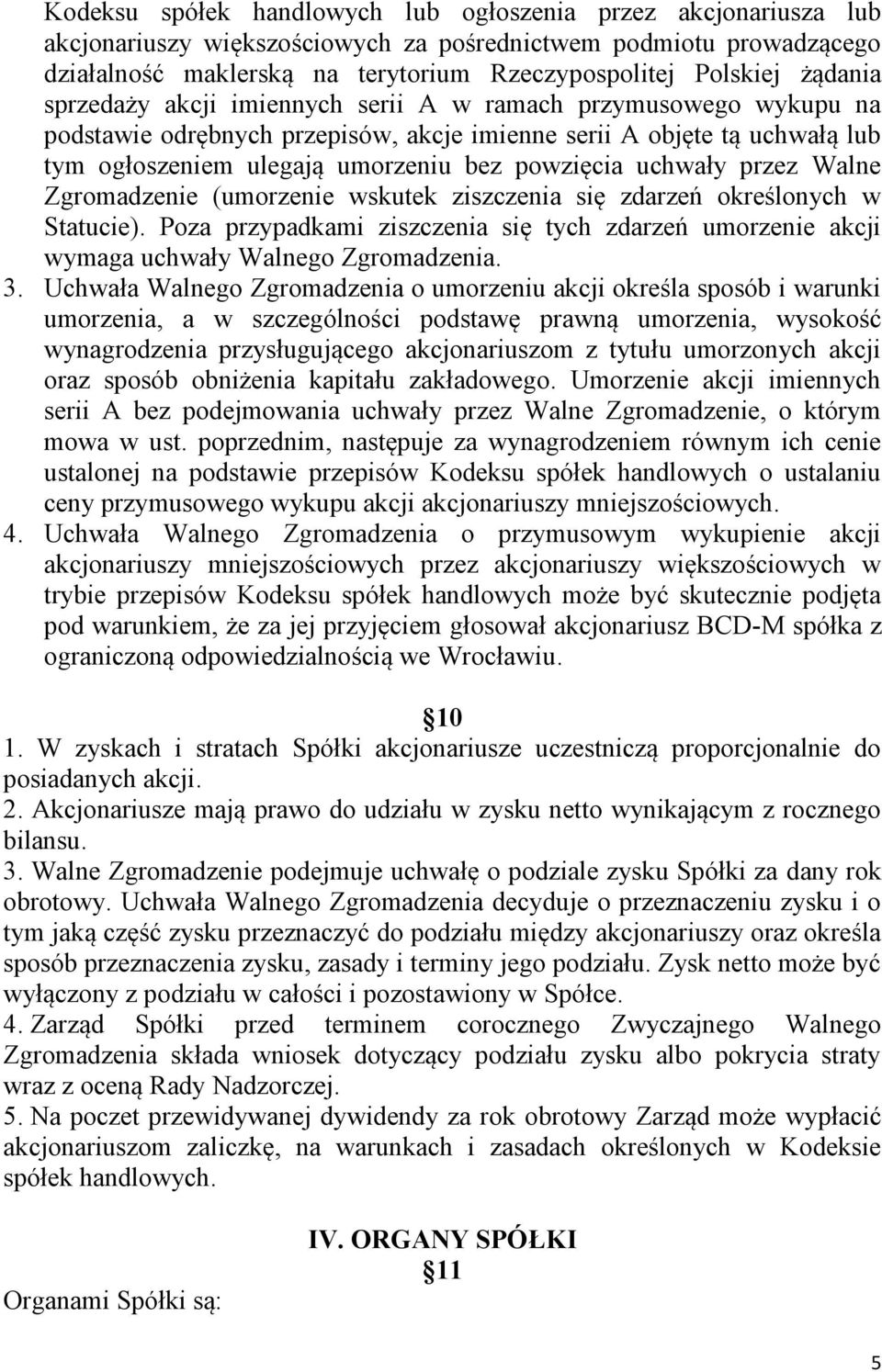 uchwały przez Walne Zgromadzenie (umorzenie wskutek ziszczenia się zdarzeń określonych w Statucie). Poza przypadkami ziszczenia się tych zdarzeń umorzenie akcji wymaga uchwały Walnego Zgromadzenia. 3.