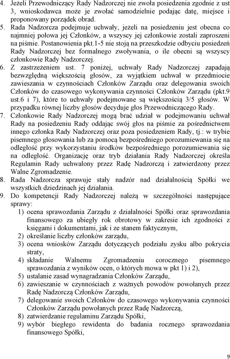 1-5 nie stoją na przeszkodzie odbyciu posiedzeń Rady Nadzorczej bez formalnego zwoływania, o ile obecni są wszyscy członkowie Rady Nadzorczej. 6. Z zastrzeżeniem ust.