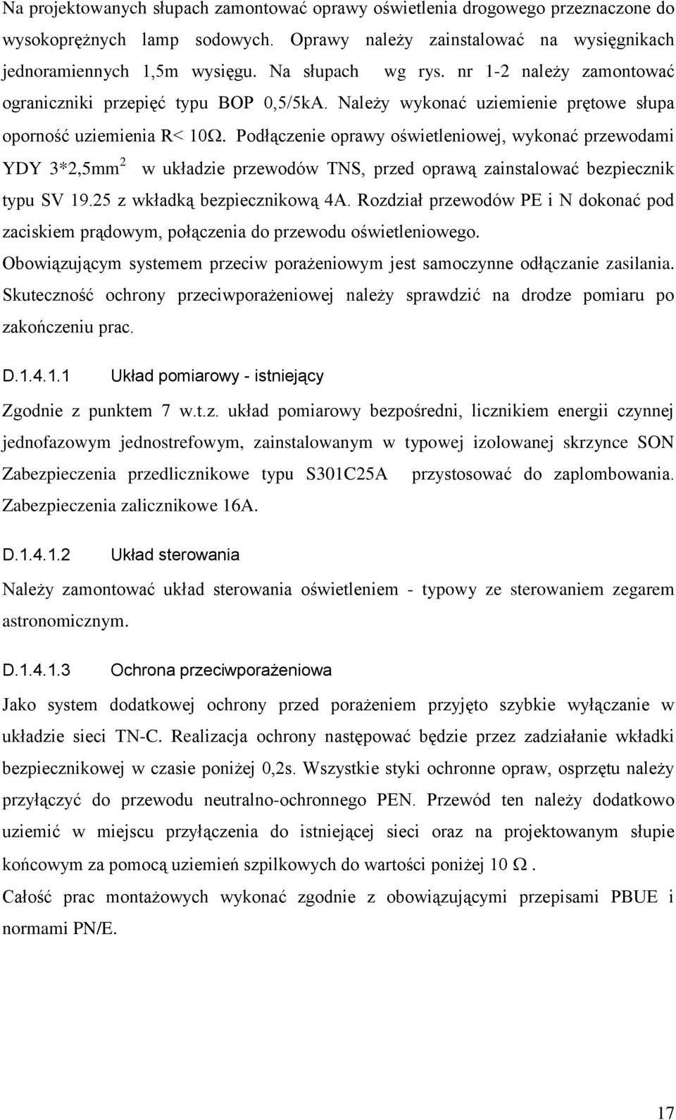 Należy wykonać uziemienie prętowe słupa oporność uziemienia R< 10 Podłączenie oprawy oświetleniowej, wykonać przewodami YDY 3*2,5mm 2 w układzie przewodów TNS, przed oprawą zainstalować bezpiecznik