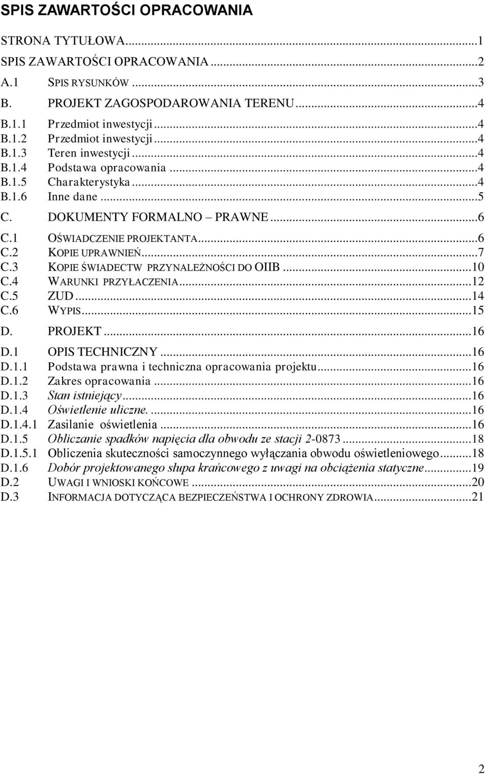 .. 7 C.3 KOPIE ŚWIADECTW PRZYNALEŻNOŚCI DO OIIB... 10 C.4 WARUNKI PRZYŁACZENIA... 12 C.5 ZUD... 14 C.6 WYPIS... 15 D. PROJEKT... 16 D.1 OPIS TECHNICZNY... 16 D.1.1 Podstawa prawna i techniczna opracowania projektu.