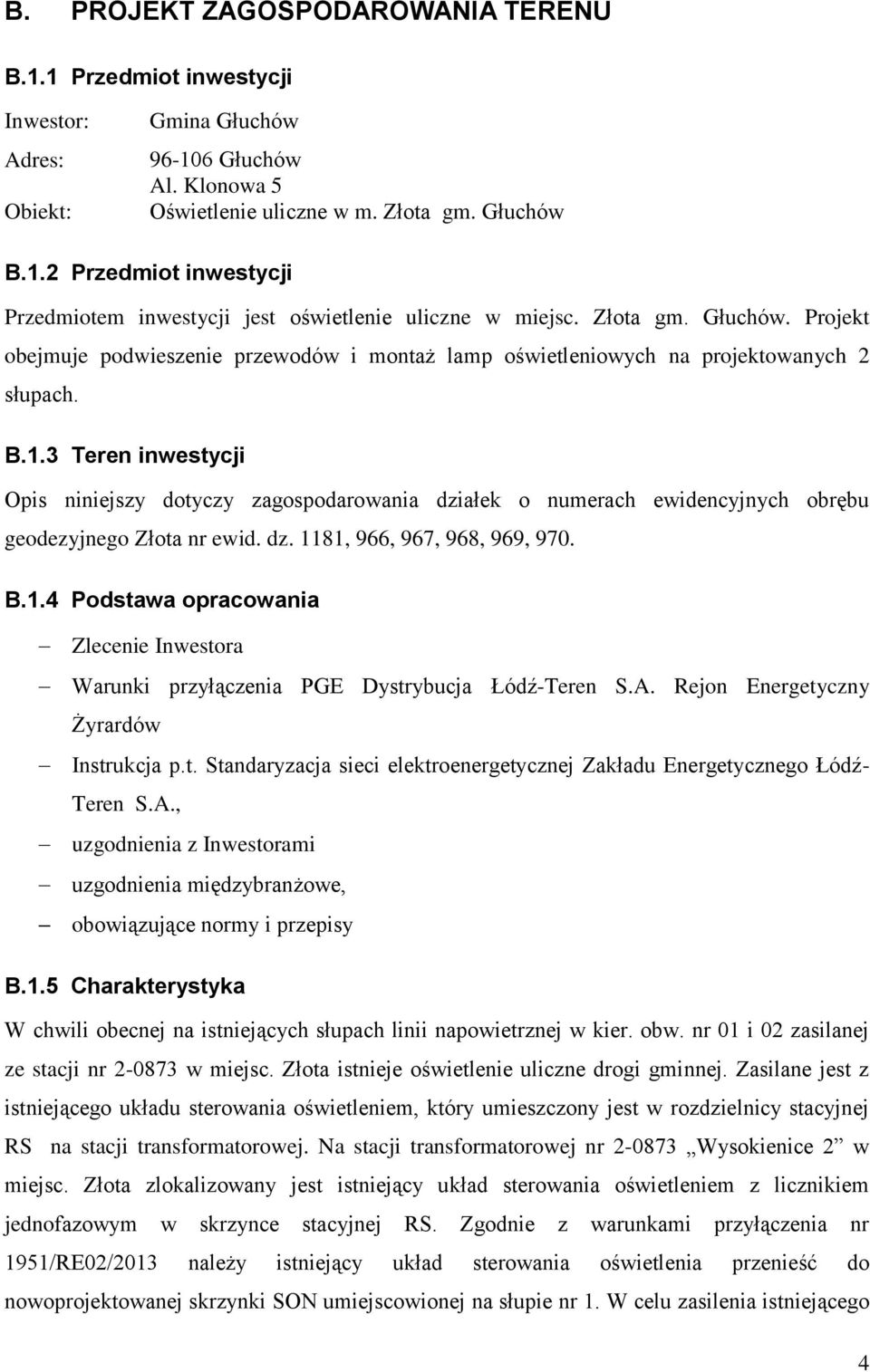 3 Teren inwestycji Opis niniejszy dotyczy zagospodarowania działek o numerach ewidencyjnych obrębu geodezyjnego Złota nr ewid. dz. 11