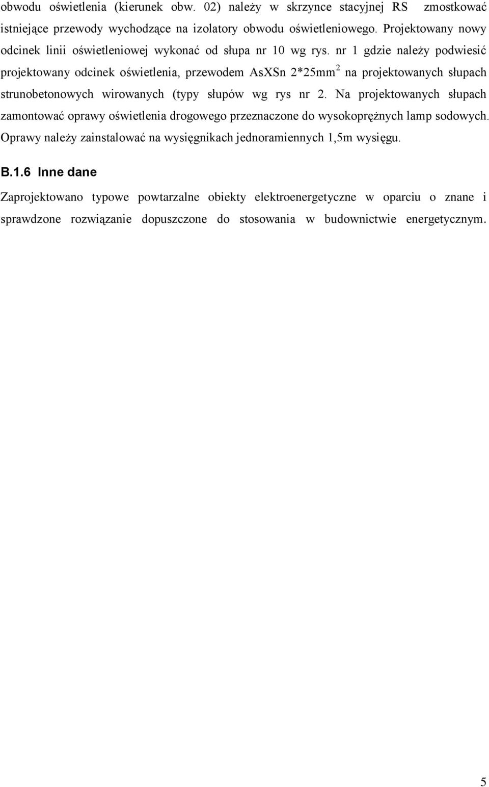 nr 1 gdzie należy podwiesić projektowany odcinek oświetlenia, przewodem AsXSn 2*25mm 2 na projektowanych słupach strunobetonowych wirowanych (typy słupów wg rys nr 2.