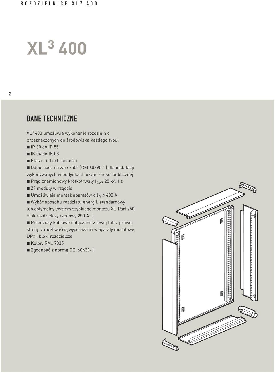 rzędzie Umożliwiają montaż aparatów o ln 400 A Wybór sposobu rozdziału energii: standardowy lub optymalny (system szybkiego montażu XL-Part 250, blok rozdzielczy rzędowy 250