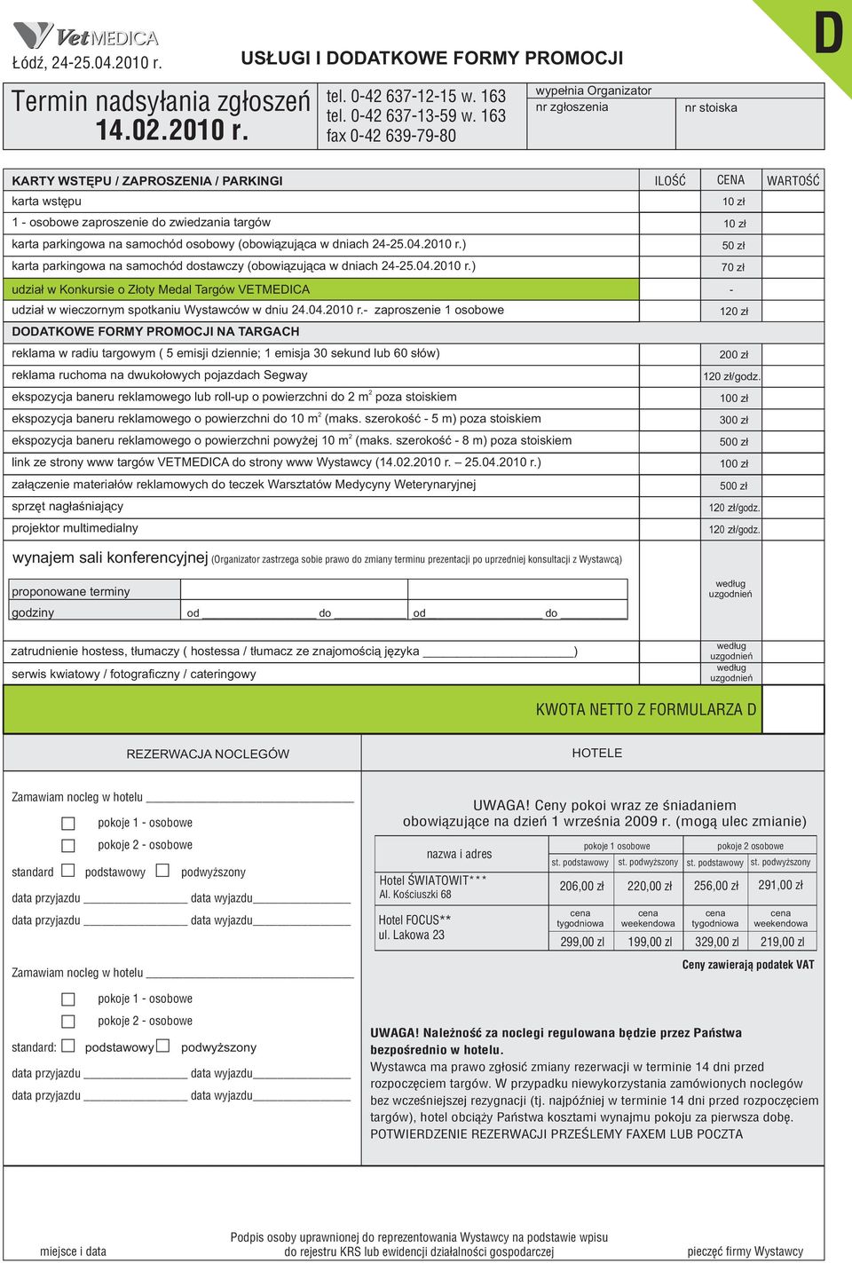 tel. 0 4 +48 637 13 59 (0)4 637-13-59 fa 0 4 fa +48 639 79 80 (0)4 639-79-80 nr nr D KARTY WSTÊPU / ZAPROSZENIA / PARKINGI ILOŚĆ CENA WARTOŚĆ karta wstêpu 1 - osobowe zaproszenie do zwiedzania targów