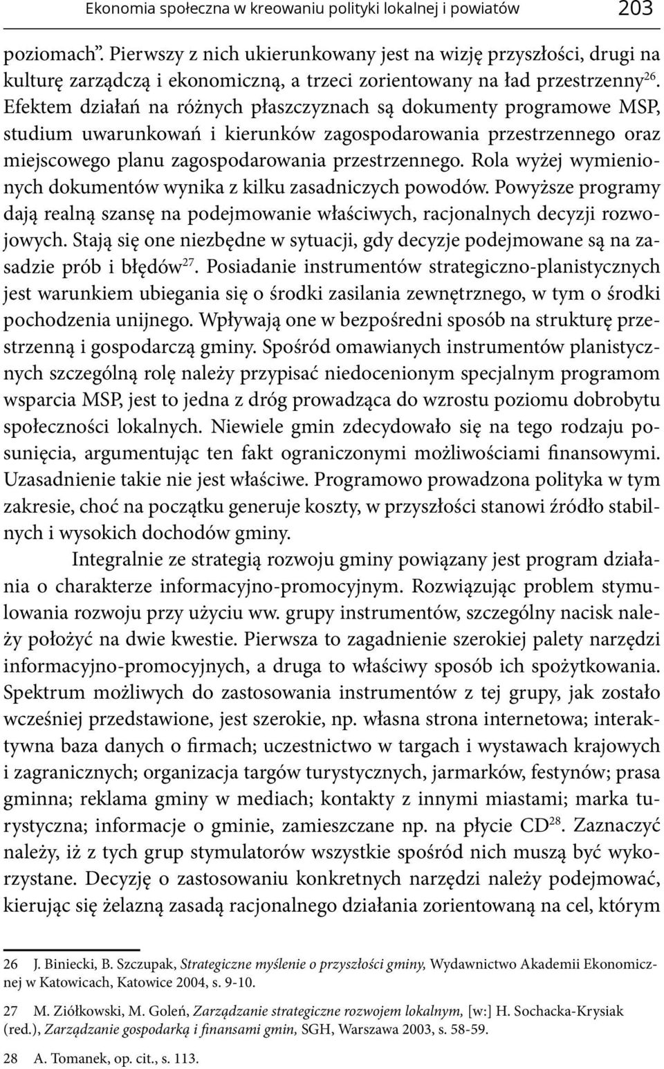 Efektem działań na różnych płaszczyznach są dokumenty programowe MSP, studium uwarunkowań i kierunków zagospodarowania przestrzennego oraz miejscowego planu zagospodarowania przestrzennego.