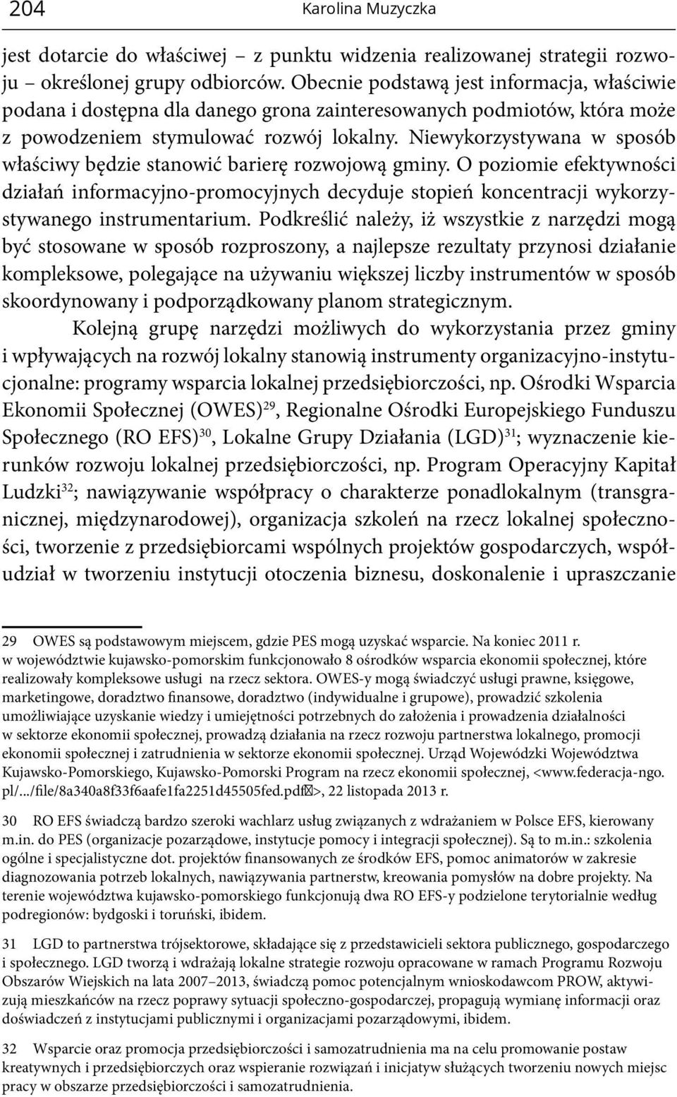 Niewykorzystywana w sposób właściwy będzie stanowić barierę rozwojową gminy. O poziomie efektywności działań informacyjno-promocyjnych decyduje stopień koncentracji wykorzystywanego instrumentarium.