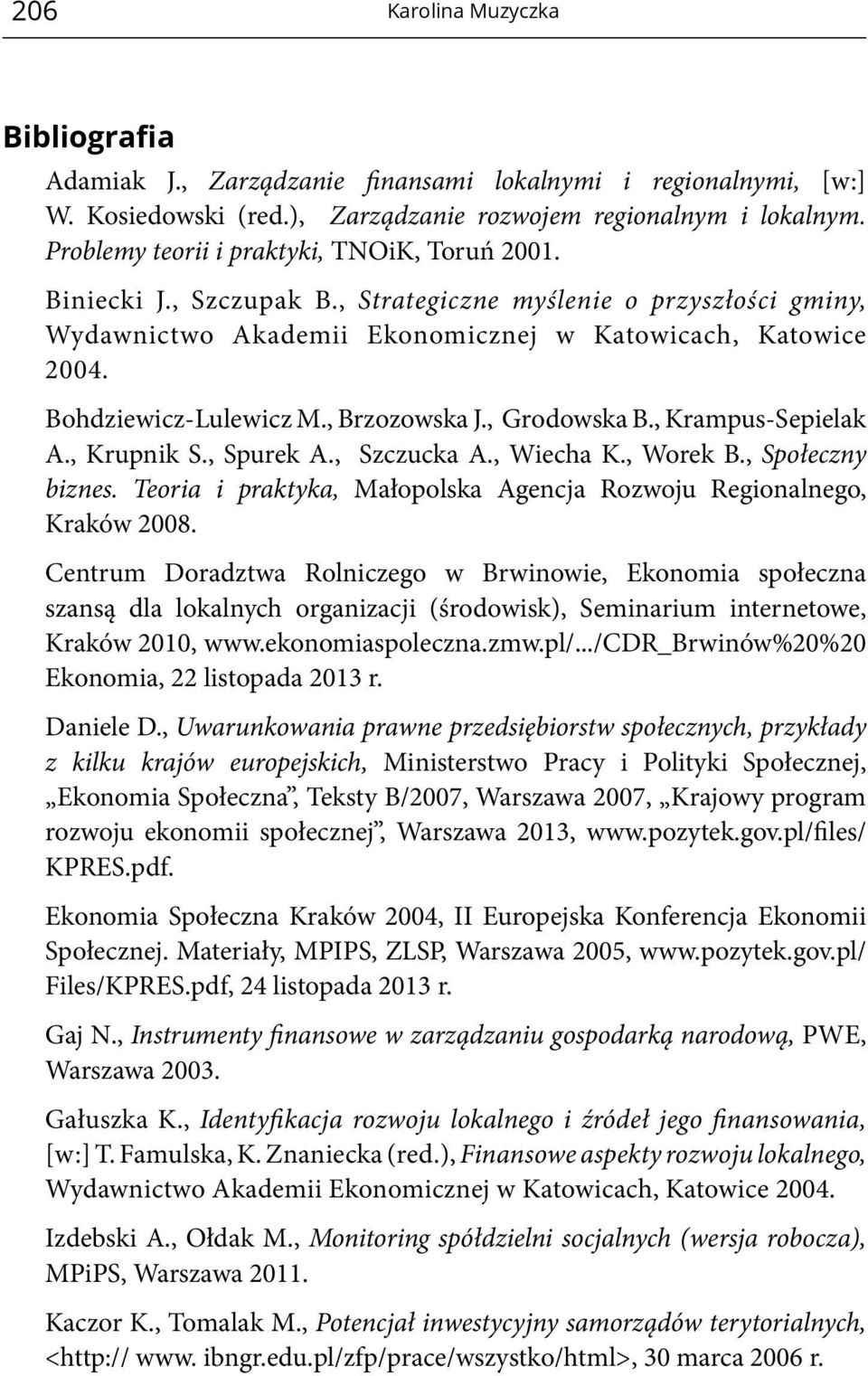 , Krampus-Sepielak A., Krupnik S., Spurek A., Szczucka A., Wiecha K., Worek B., Społeczny biznes. Teoria i praktyka, Małopolska Agencja Rozwoju Regionalnego, Kraków 2008.