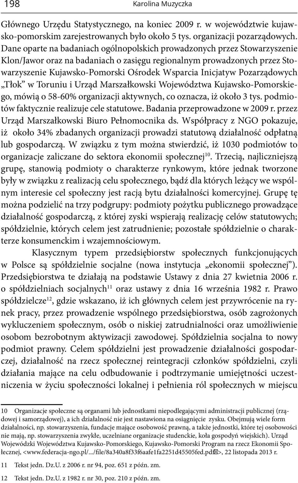 Inicjatyw Pozarządowych Tłok w Toruniu i Urząd Marszałkowski Województwa Kujawsko-Pomorskiego, mówią o 58-60% organizacji aktywnych, co oznacza, iż około 3 tys.