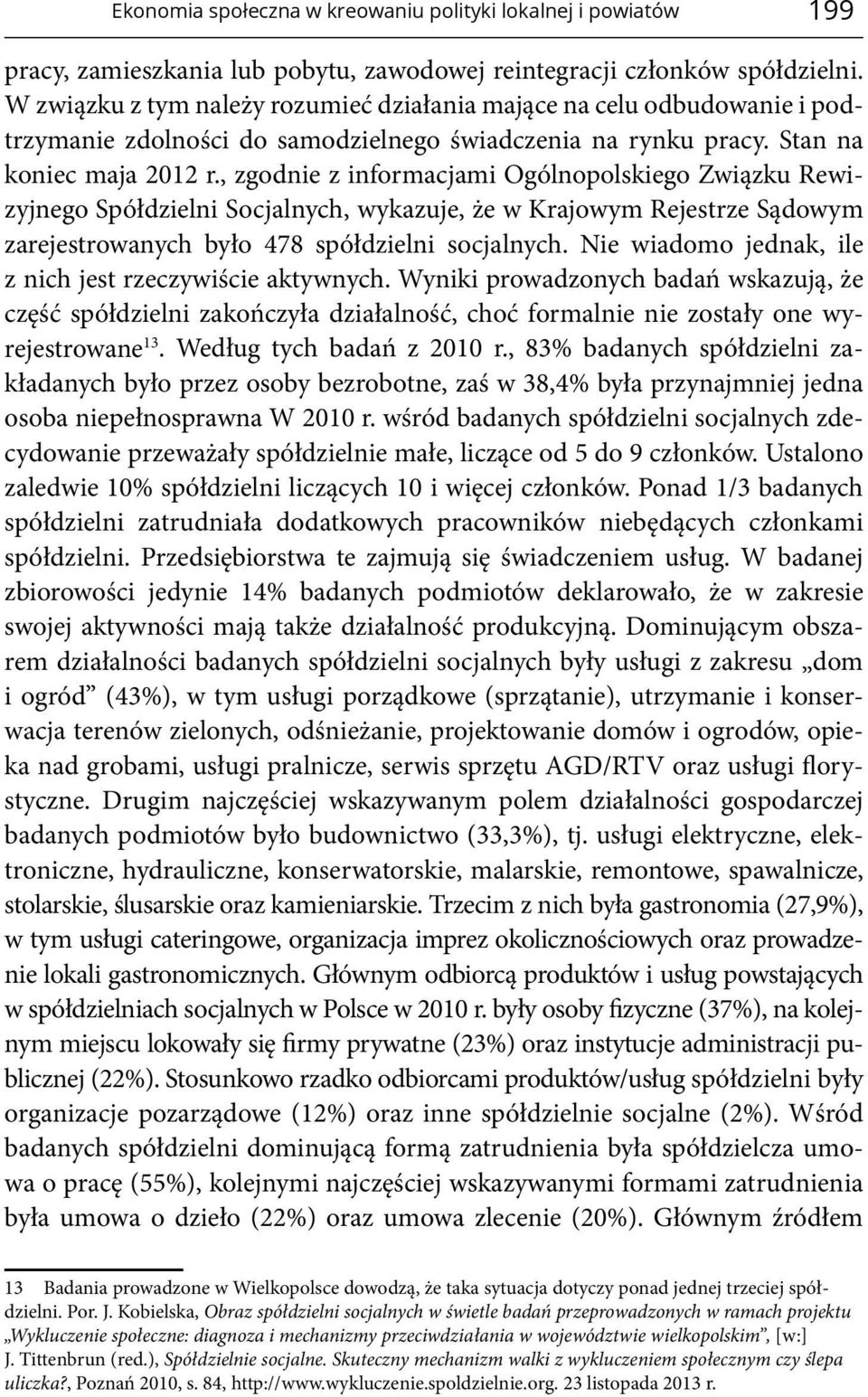 , zgodnie z informacjami Ogólnopolskiego Związku Rewizyjnego Spółdzielni Socjalnych, wykazuje, że w Krajowym Rejestrze Sądowym zarejestrowanych było 478 spółdzielni socjalnych.