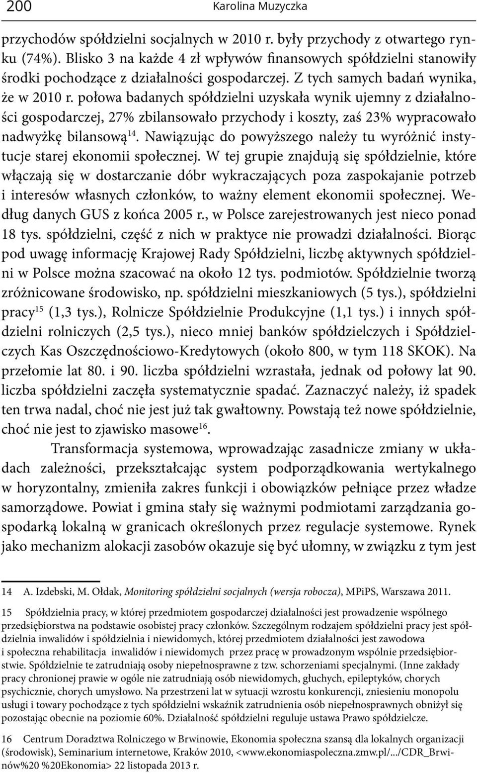 Nawiązując do powyższego należy tu wyróżnić instytucje starej ekonomii społecznej.