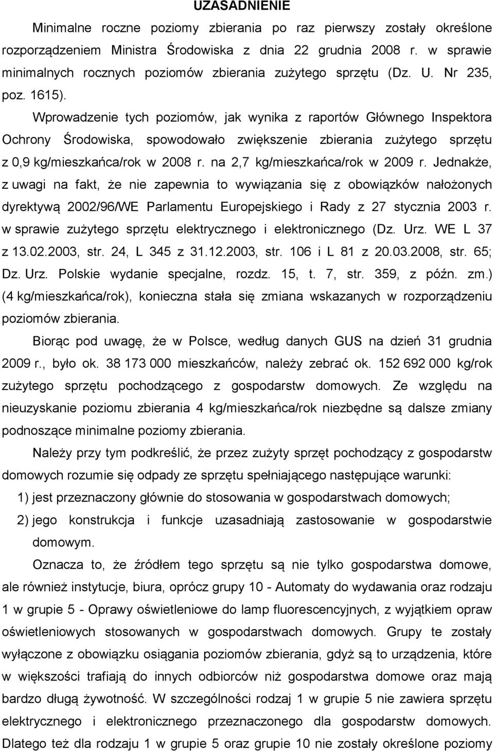 Wprowadzenie tych poziomów, jak wynika z raportów Głównego Inspektora Ochrony Środowiska, spowodowało zwiększenie zbierania zużytego sprzętu z 0,9 kg/mieszkańca/rok w 2008 r.