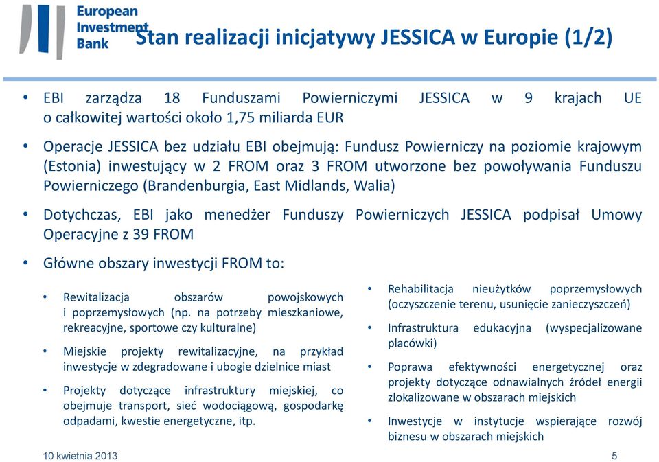 jako menedżer Funduszy Powierniczych JESSICA podpisał Umowy Operacyjne z 39 FROM Główne obszary inwestycji FROM to: Rewitalizacja obszarów powojskowych ipoprzemysłowych (np.