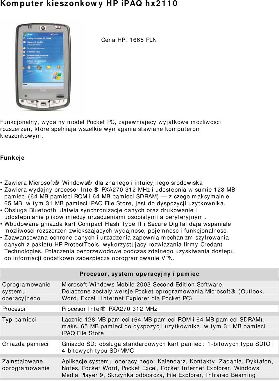 Funkcje Zawiera Microsoft Windows dla znanego i intuicyjnego srodowiska Zawiera wydajny procesor Intel PXA270 312 MHz i udostepnia w sumie 128 MB pamieci (64 MB pamieci ROM i 64 MB pamieci SDRAM) z