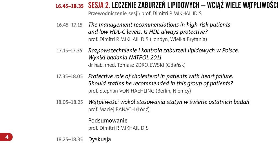 35 Rozpowszechnienie i kontrola zaburzeń lipidowych w Polsce. Wyniki badania NATPOL 2011 dr hab. med. Tomasz Zdrojewski (Gdańsk) 17.35 18.