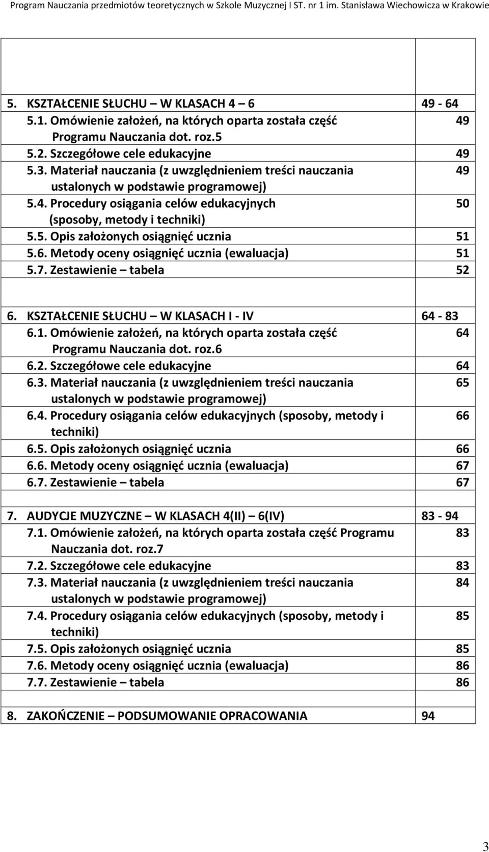 6. Metody oceny osiągnięć ucznia (ewaluacja) 51 5.7. Zestawienie tabela 52 6. KSZTAŁCENIE SŁUCHU W KLASACH I - IV 64-83 6.1. Omówienie założeń, na których oparta została część 64 Programu Nauczania dot.