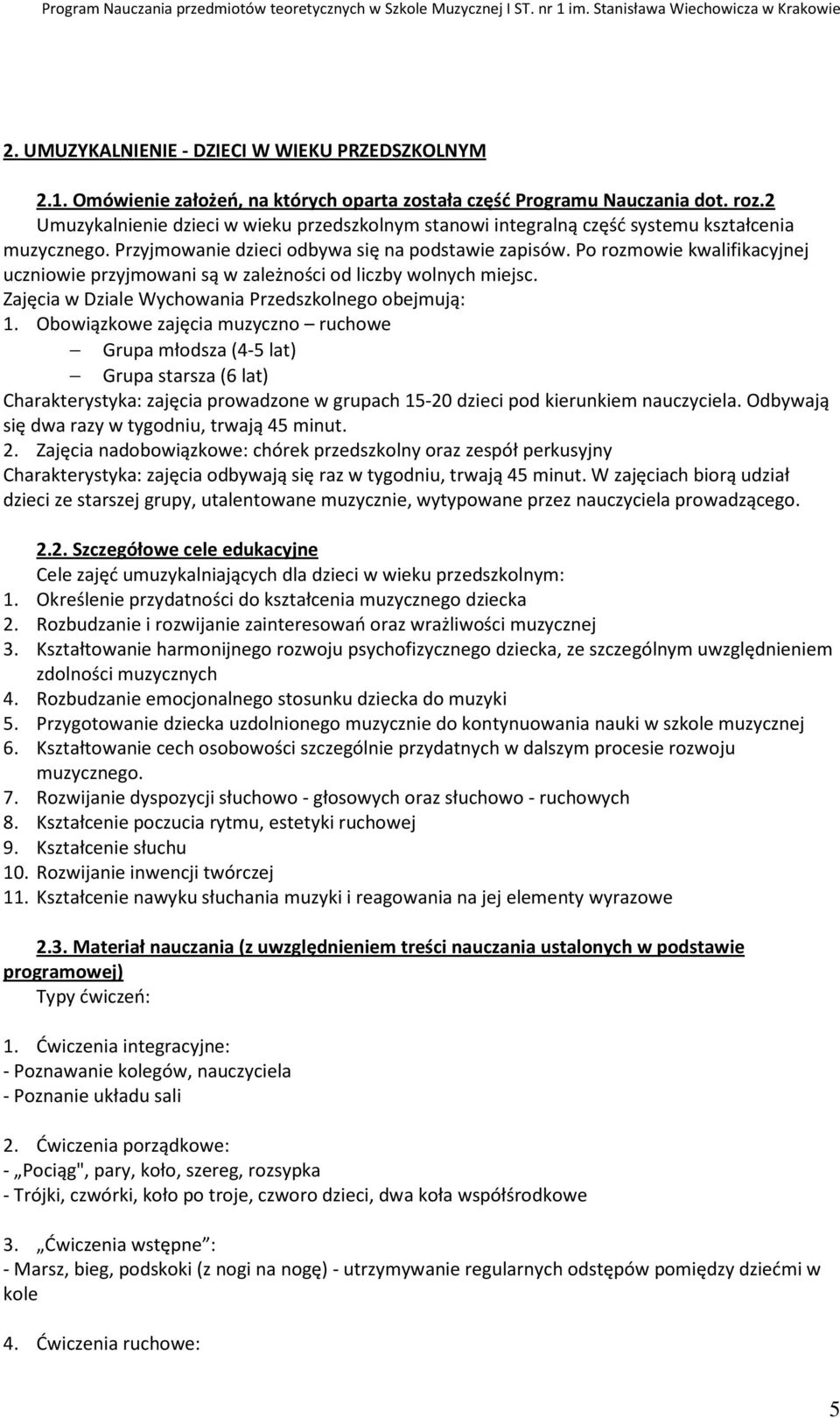 Po rozmowie kwalifikacyjnej uczniowie przyjmowani są w zależności od liczby wolnych miejsc. Zajęcia w Dziale Wychowania Przedszkolnego obejmują: 1.