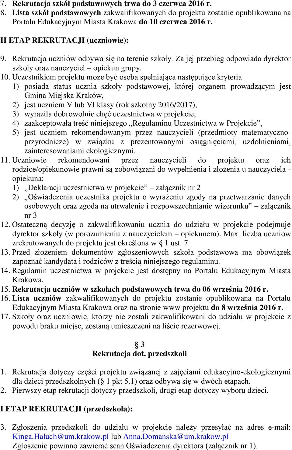 Uczestnikiem projektu może być osoba spełniająca następujące kryteria: 1) posiada status ucznia szkoły podstawowej, której organem prowadzącym jest Gmina Miejska Kraków, 2) jest uczniem V lub VI