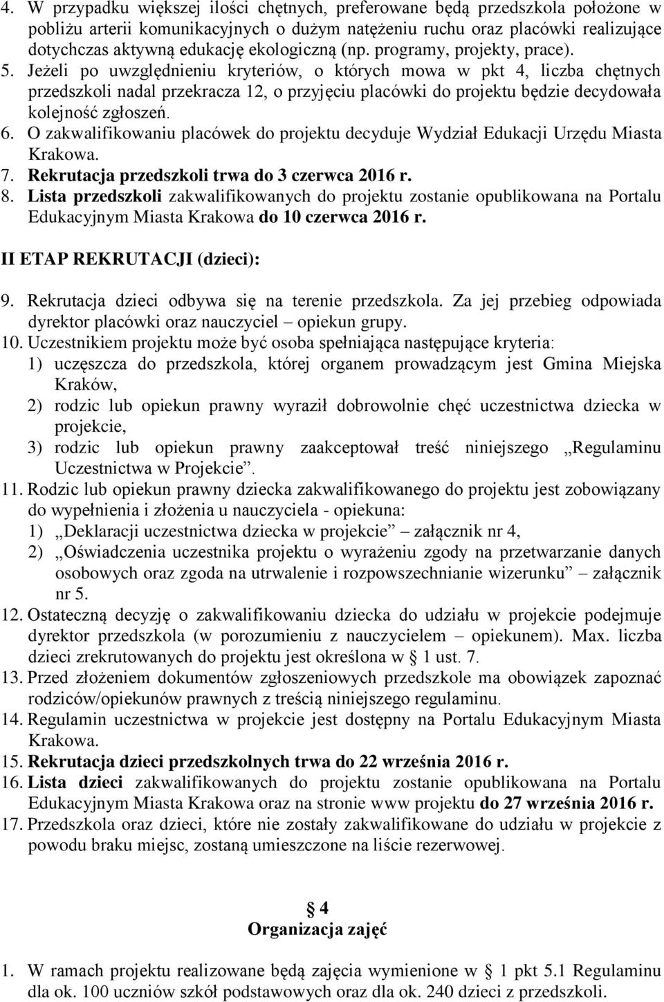 Jeżeli po uwzględnieniu kryteriów, o których mowa w pkt 4, liczba chętnych przedszkoli nadal przekracza 12, o przyjęciu placówki do projektu będzie decydowała kolejność zgłoszeń. 6.