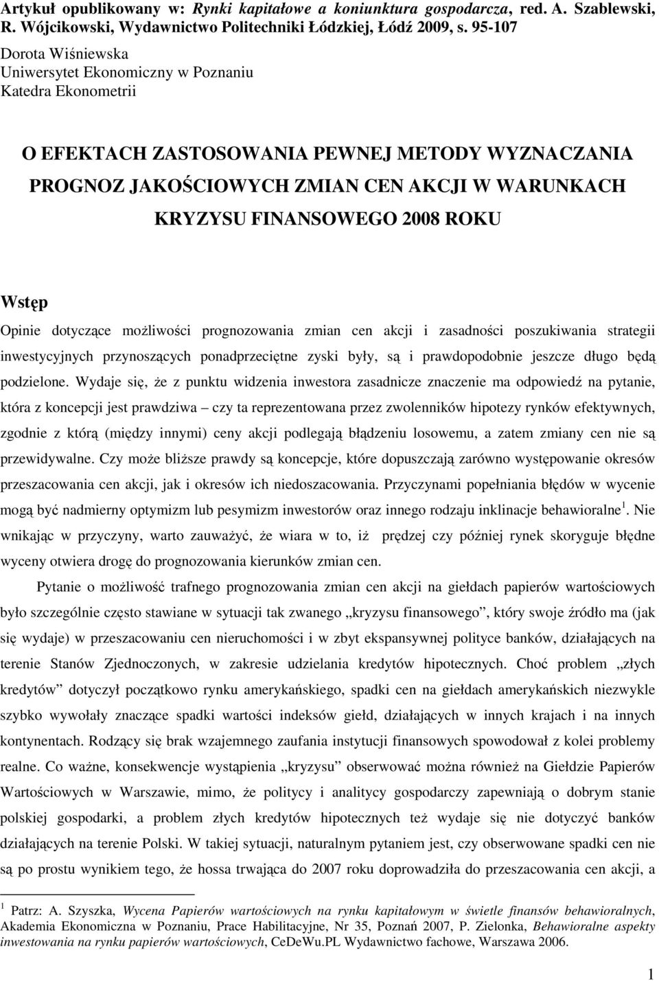 ROKU Wsęp Opinie doyczące moŝliwości prognozowania zmian cen akcji i zasadności poszukiwania sraegii inwesycyjnych przynoszących ponadprzecięne zyski były, są i prawdopodobnie jeszcze długo będą