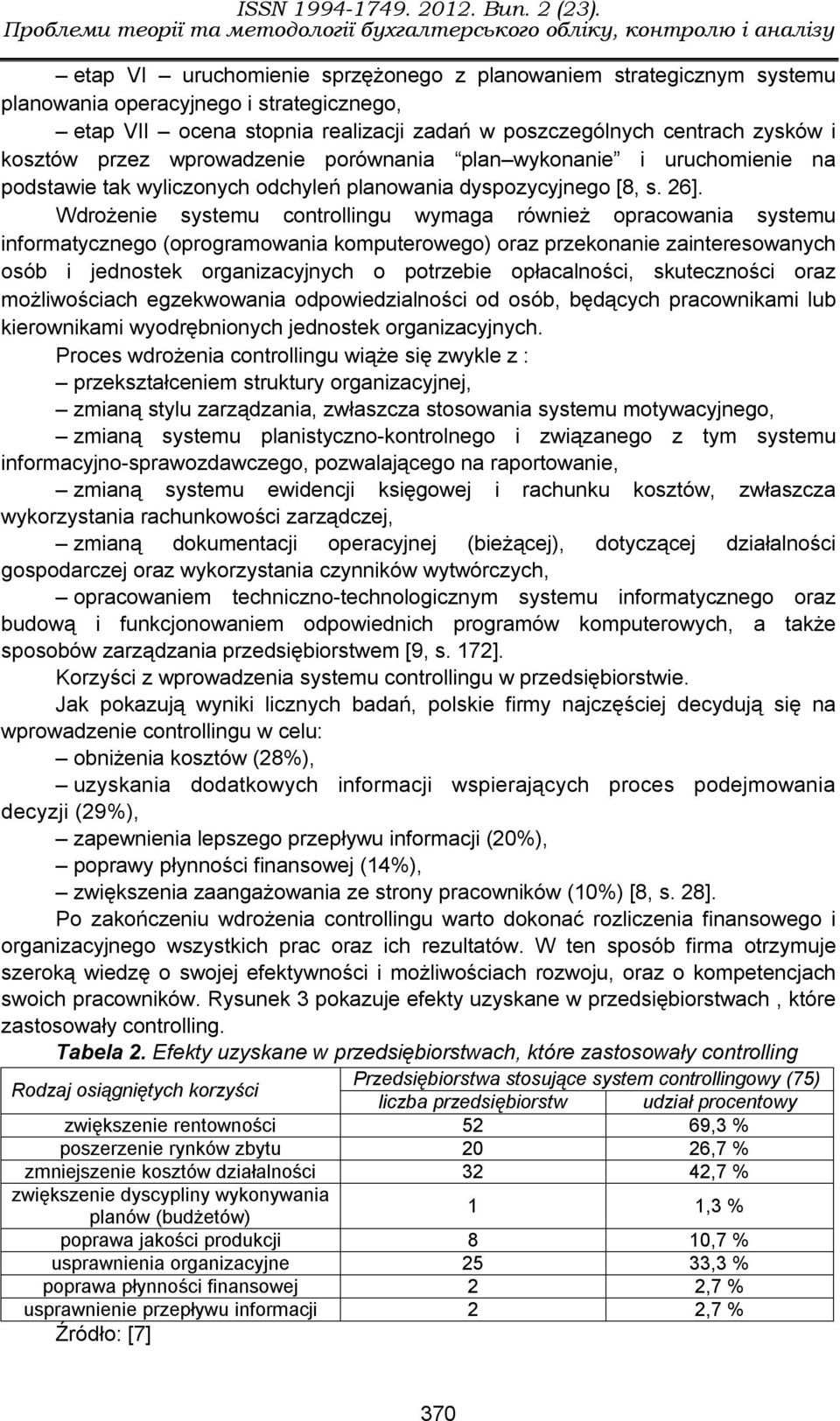 Wdrożenie systemu controllingu wymaga również opracowania systemu informatycznego (oprogramowania komputerowego) oraz przekonanie zainteresowanych osób i jednostek organizacyjnych o potrzebie