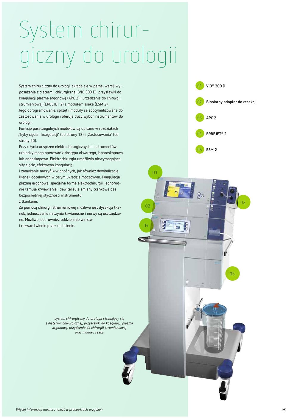 Jego oprogramowanie, sprzęt i moduły są zoptymalizowane do zastosowania w urologii i oferuje duży wybór instrumentów do urologii.