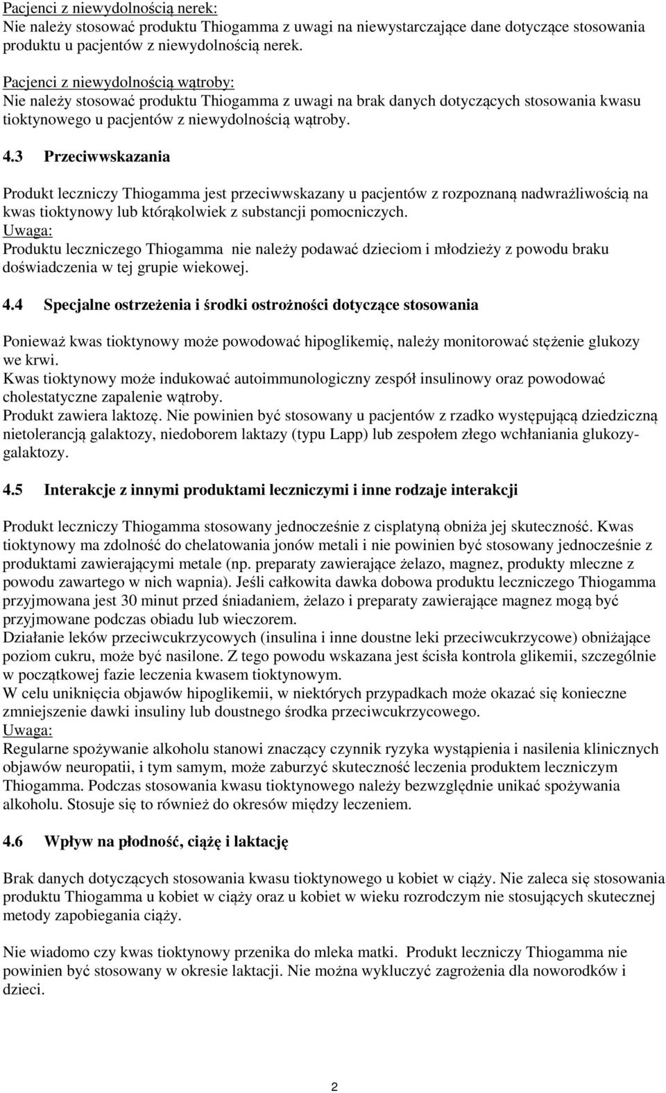 3 Przeciwwskazania Produkt leczniczy Thiogamma jest przeciwwskazany u pacjentów z rozpoznaną nadwrażliwością na kwas tioktynowy lub którąkolwiek z substancji pomocniczych.