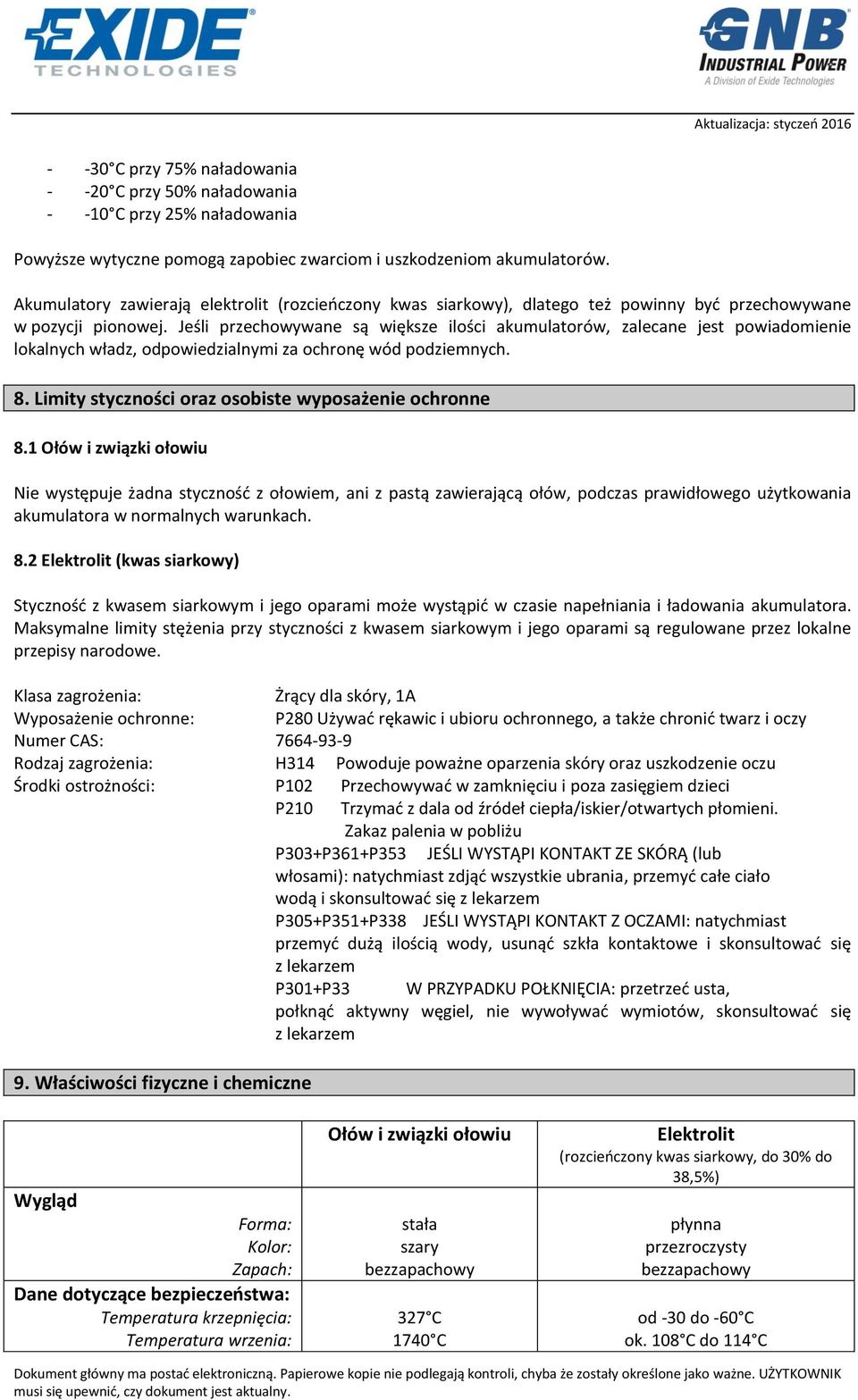 Jeśli przechowywane są większe ilości akumulatorów, zalecane jest powiadomienie lokalnych władz, odpowiedzialnymi za ochronę wód podziemnych. 8. Limity styczności oraz osobiste wyposażenie ochronne 8.