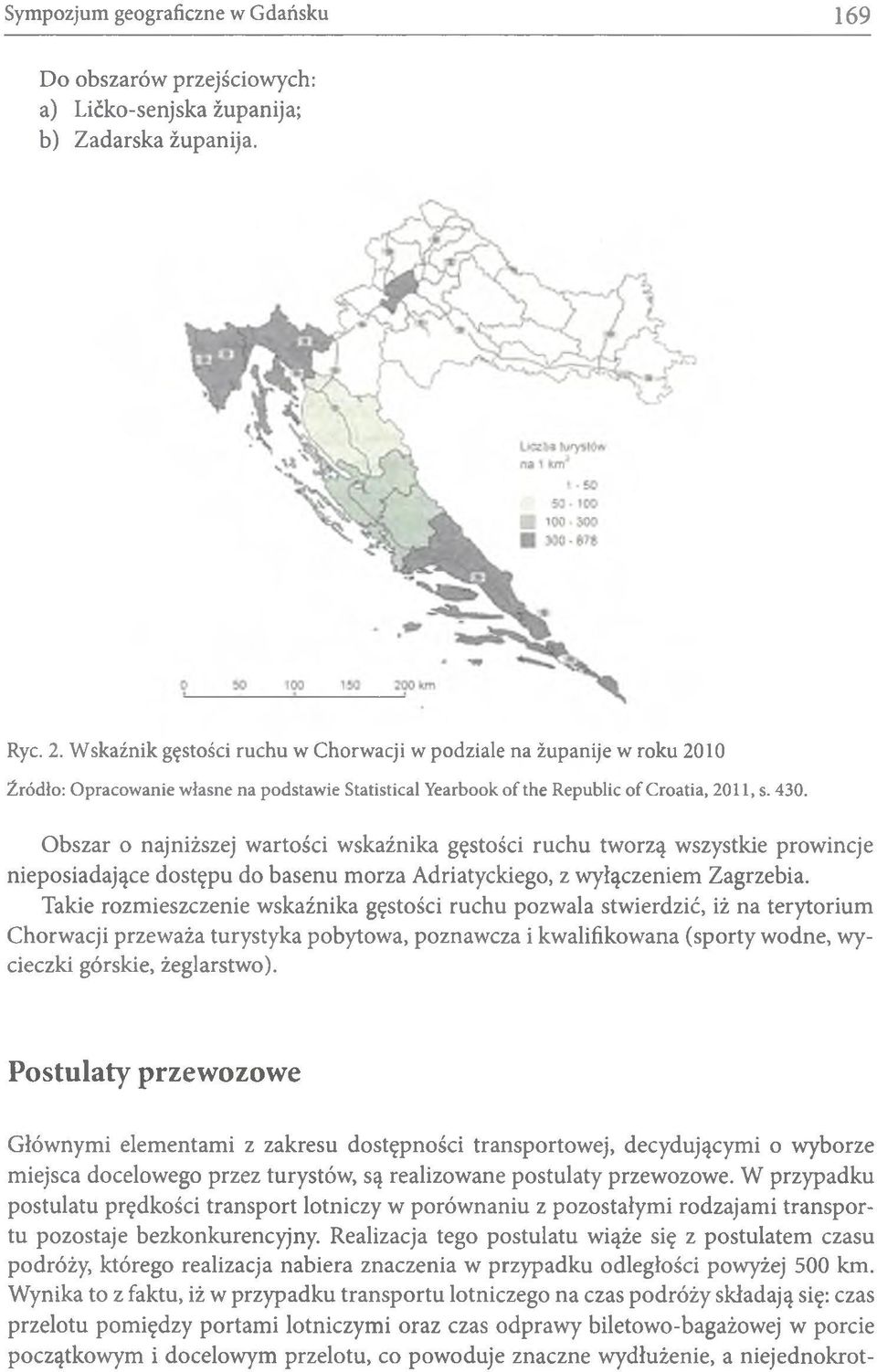 Obszar o najniższej wartości wskaźnika gęstości ruchu tworzą wszystkie prowincje nieposiadające dostępu do basenu morza Adriatyckiego, z wyłączeniem Zagrzebia.