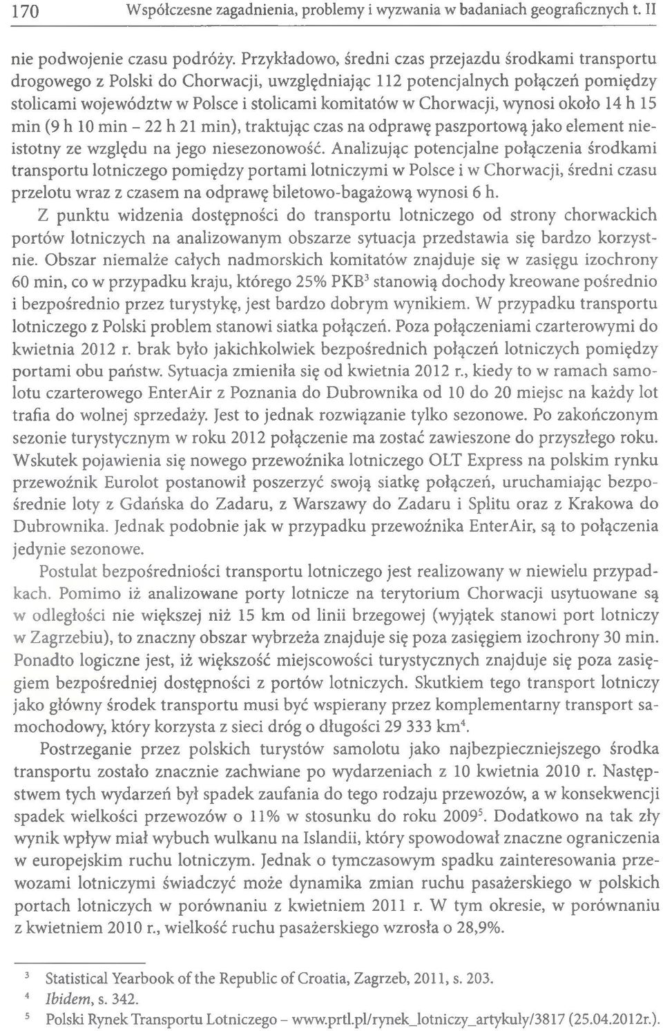 Chorwacji, wynosi około 14 h 15 min (9 h 10 min - 22 h 21 min), traktując czas na odprawę paszportową jako element nieistotny ze względu na jego niesezonowość.