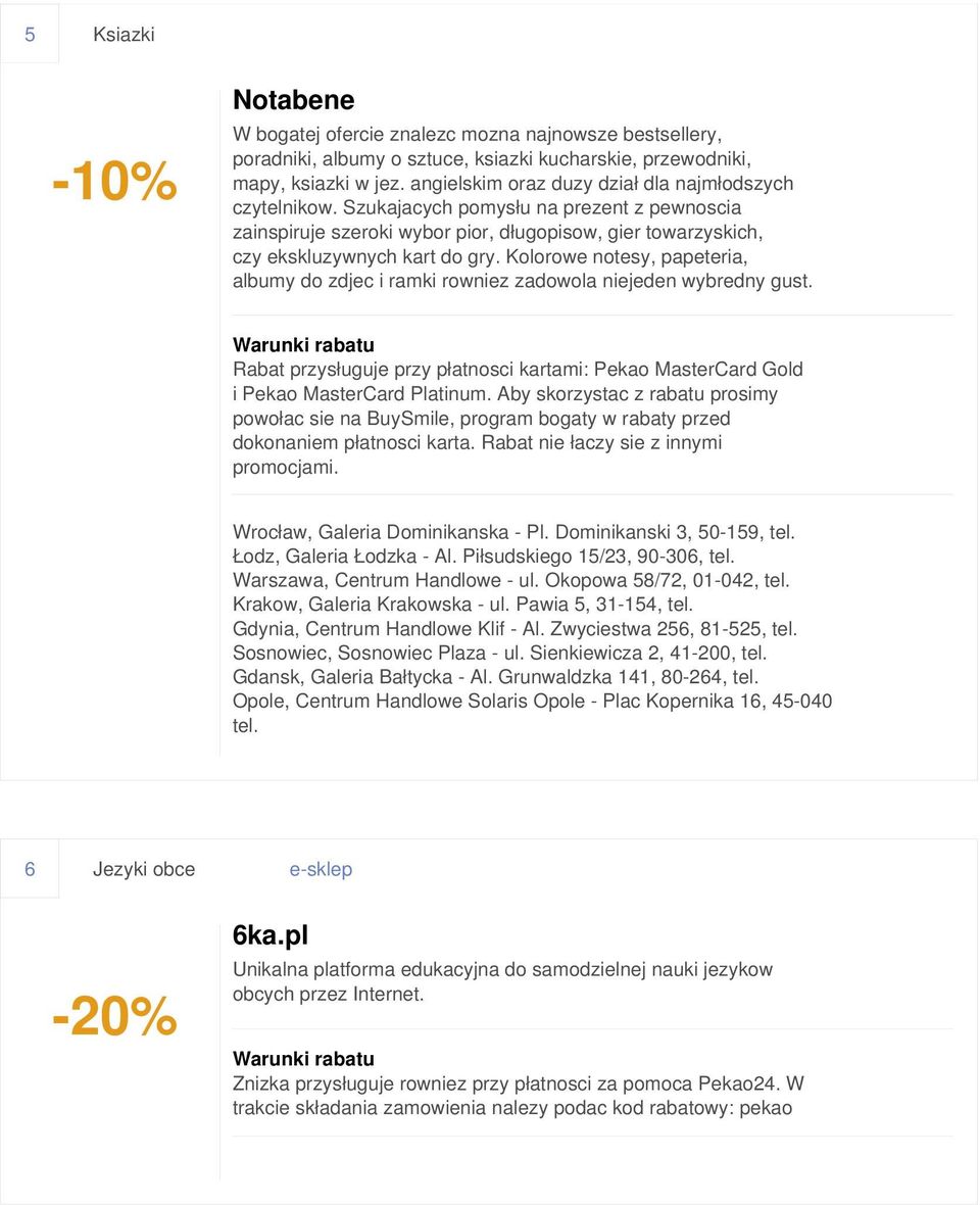 Kolorowe notesy, papeteria, albumy do zdjec i ramki rowniez zadowola niejeden wybredny gust. Rabat przysługuje przy płatnosci kartami: Pekao MasterCard Gold i Pekao MasterCard Platinum.