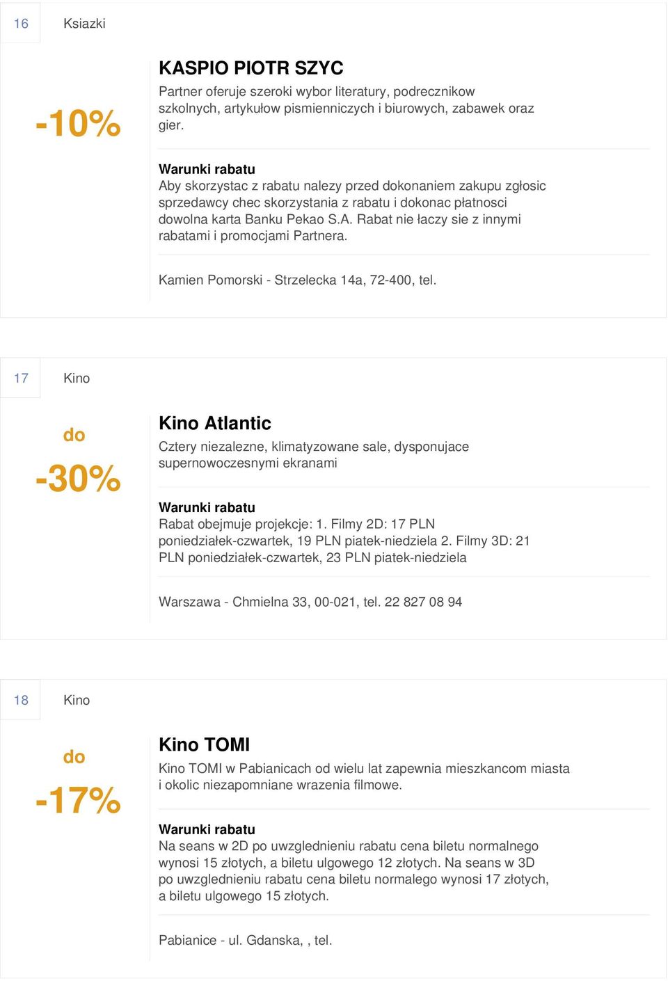 Kamien Pomorski - Strzelecka 14a, 72-400, tel. 17 Kino do -30% Kino Atlantic Cztery niezalezne, klimatyzowane sale, dysponujace supernowoczesnymi ekranami Rabat obejmuje projekcje: 1.