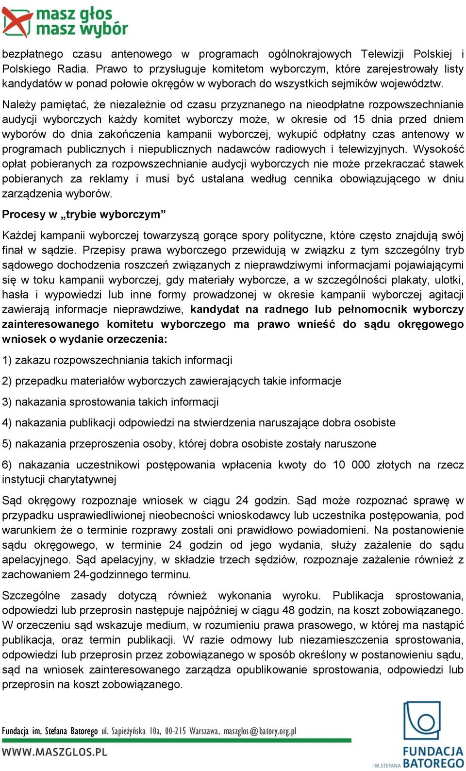 Należy pamiętać, że niezależnie od czasu przyznanego na nieodpłatne rozpowszechnianie audycji wyborczych każdy komitet wyborczy może, w okresie od 15 dnia przed dniem wyborów do dnia zakończenia