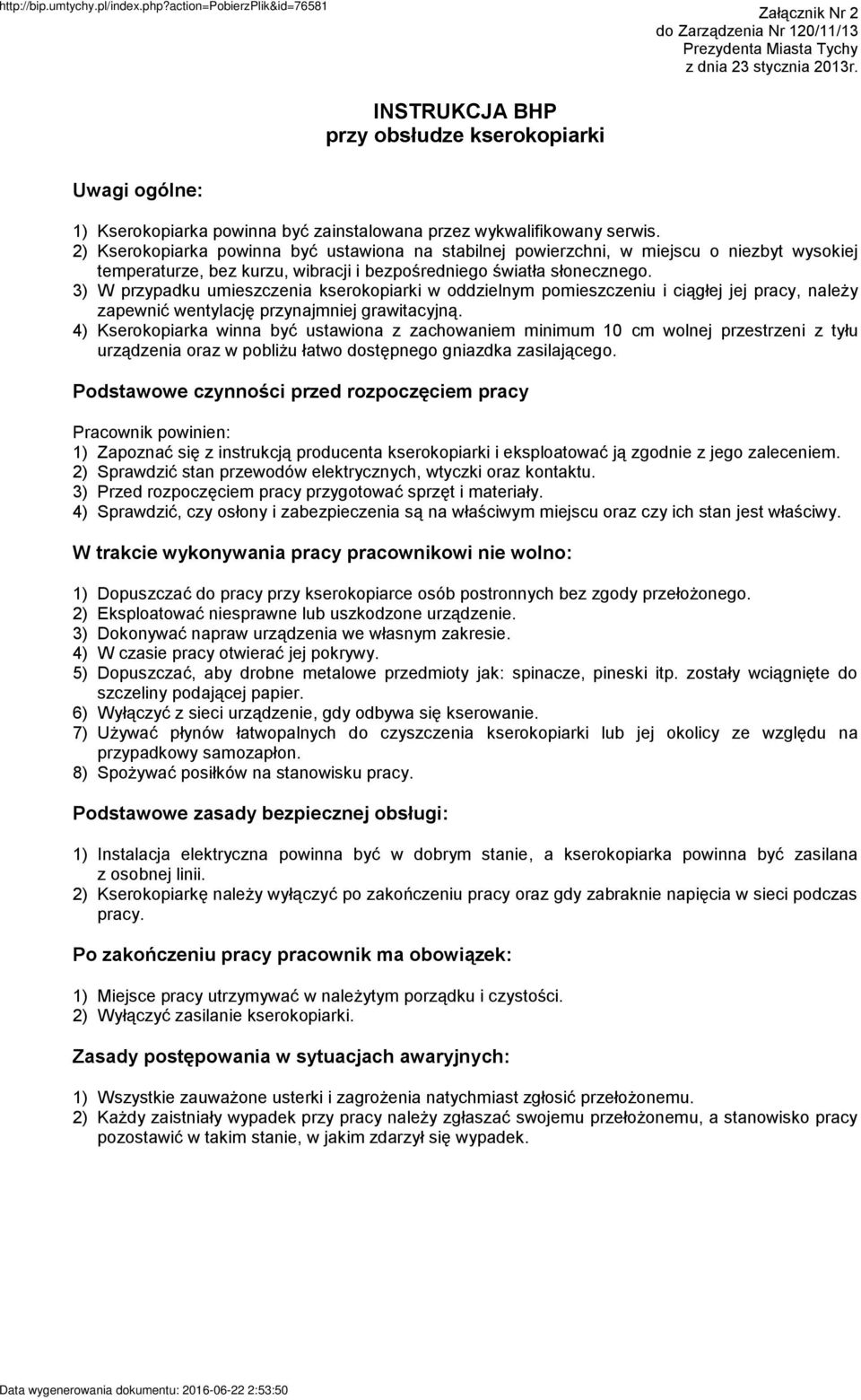 W przypadku umieszczenia kserokopiarki w oddzielnym pomieszczeniu i ciągłej jej pracy, należy zapewnić wentylację przynajmniej grawitacyjną.