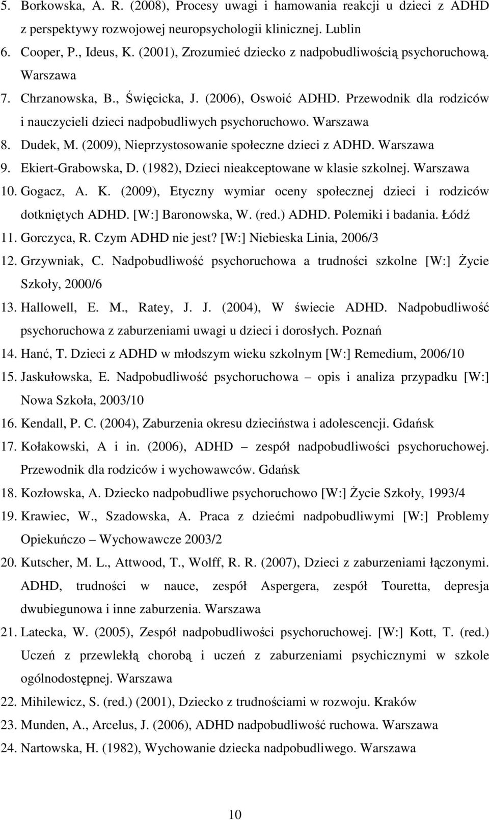 Warszawa 8. Dudek, M. (2009), Nieprzystosowanie społeczne dzieci z ADHD. Warszawa 9. Ekiert-Grabowska, D. (1982), Dzieci nieakceptowane w klasie szkolnej. Warszawa 10. Gogacz, A. K.