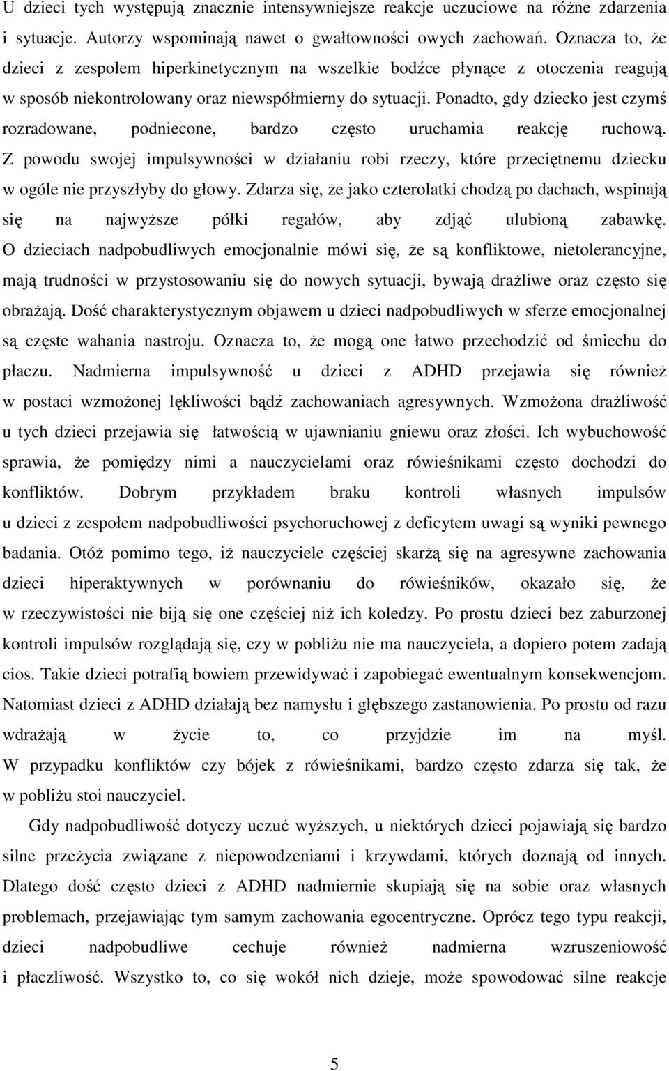 Ponadto, gdy dziecko jest czymś rozradowane, podniecone, bardzo często uruchamia reakcję ruchową.