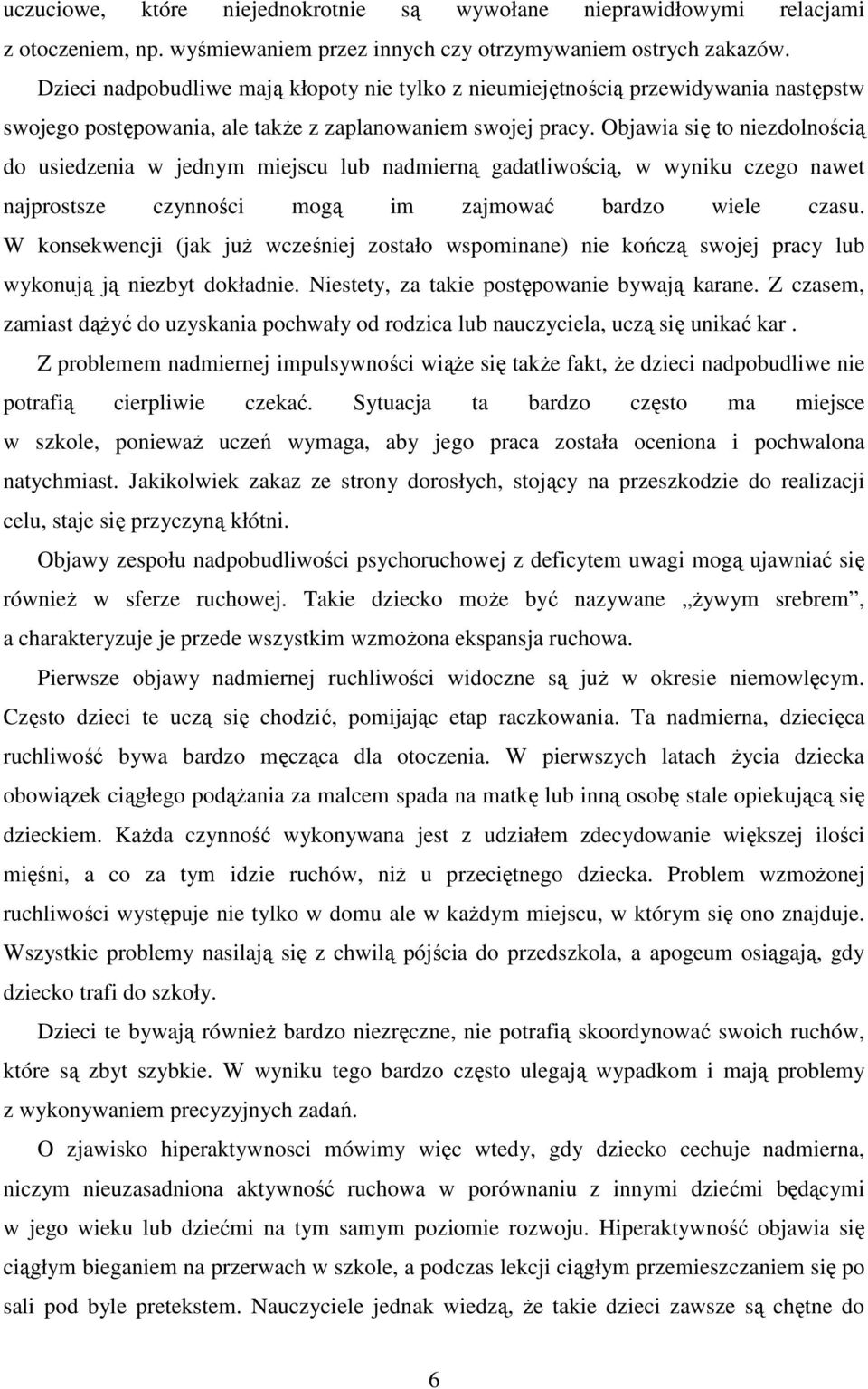 Objawia się to niezdolnością do usiedzenia w jednym miejscu lub nadmierną gadatliwością, w wyniku czego nawet najprostsze czynności mogą im zajmować bardzo wiele czasu.