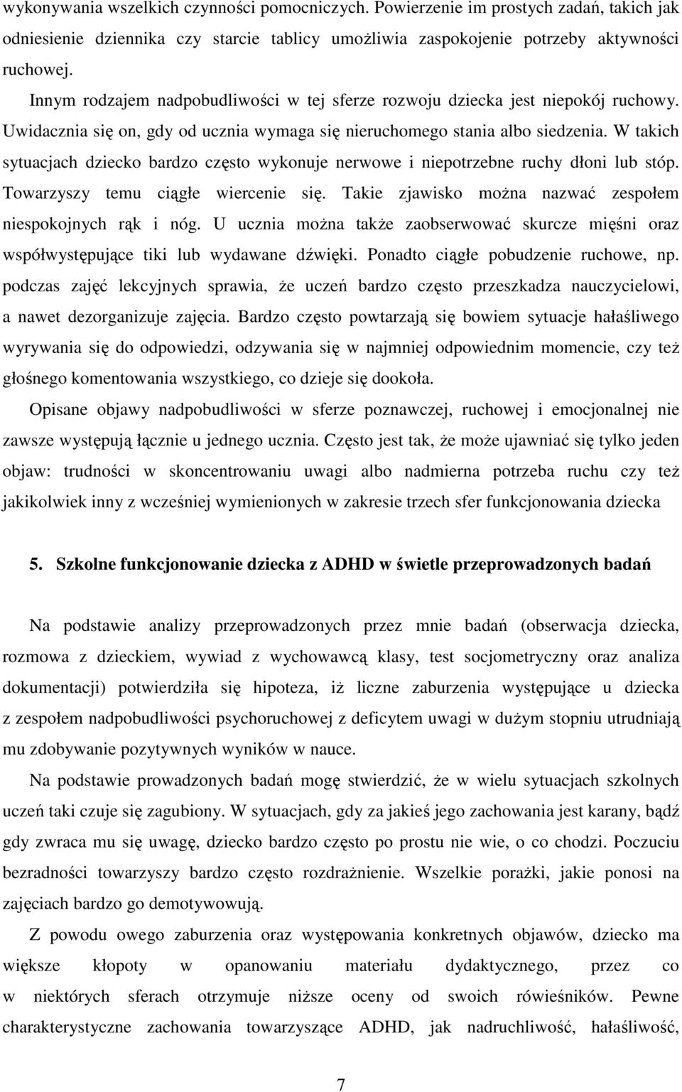 W takich sytuacjach dziecko bardzo często wykonuje nerwowe i niepotrzebne ruchy dłoni lub stóp. Towarzyszy temu ciągłe wiercenie się. Takie zjawisko można nazwać zespołem niespokojnych rąk i nóg.