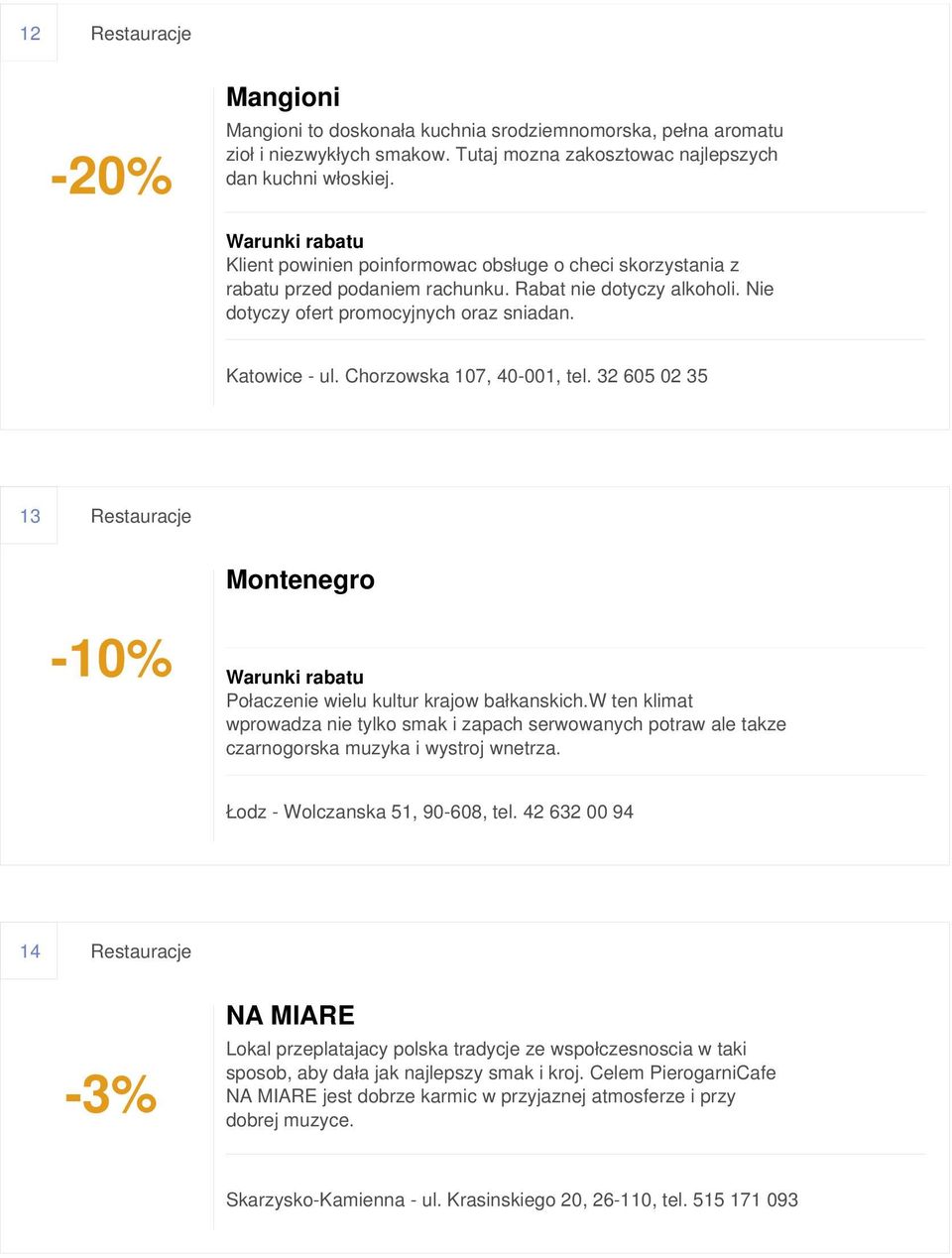 Chorzowska 107, 40-001, tel. 32 605 02 35 13 Restauracje Montenegro Połaczenie wielu kultur krajow bałkanskich.