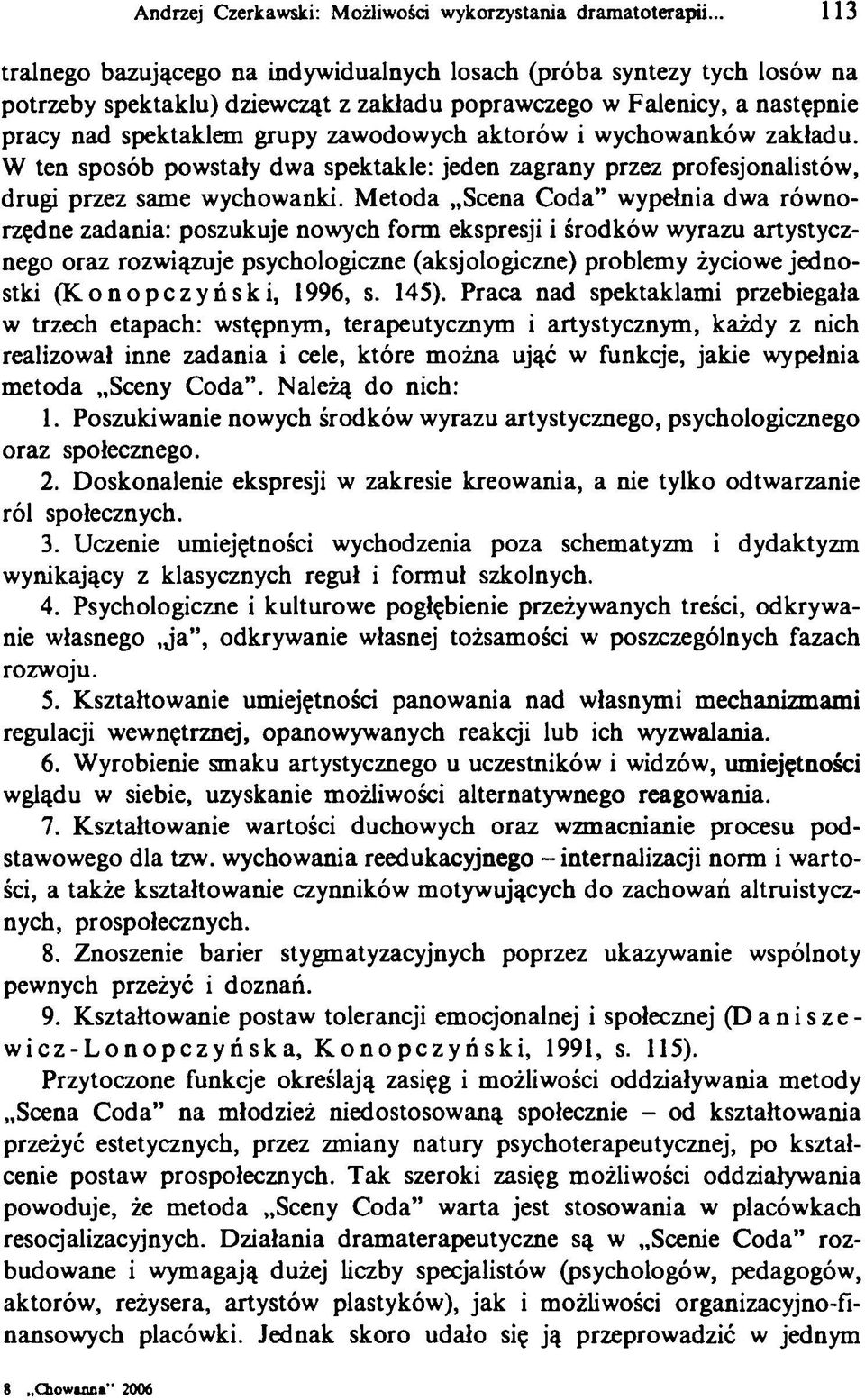 aktorów i wychowanków zakładu. W ten sposób powstały dwa spektakle: jeden zagrany przez profesjonalistów, drugi przez same wychowanki.