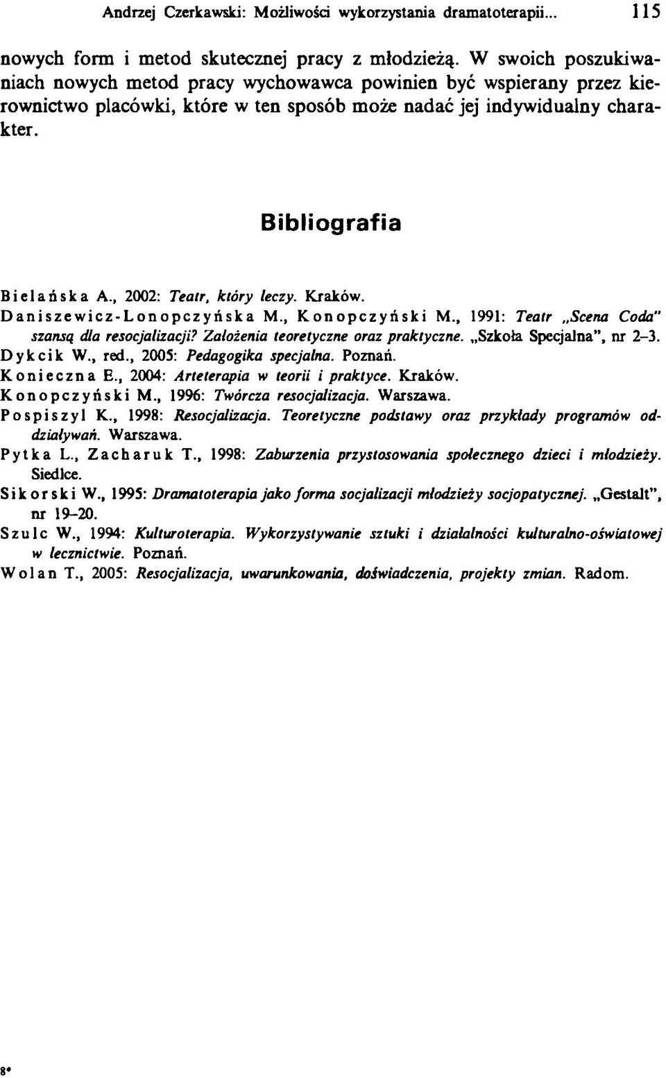 , 2002: Teatr, który leczy. Kraków. Daniszewicz-Lonopczyńska M., Konopczyński M., 1991: Teatr Scena Coda" szansą dla resocjalizacji? Założenia teoretyczne oraz praktyczne. Szkoła Specjalna, nr 2-3.