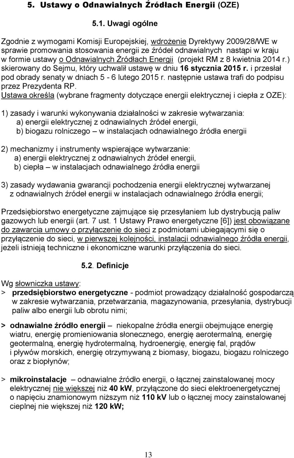 Źródłach Energii (projekt RM z 8 kwietnia 2014 r.) skierowany do Sejmu, który uchwalił ustawę w dniu 16 stycznia 2015 r. i przesłał pod obrady senaty w dniach 5-6 lutego 2015 r.