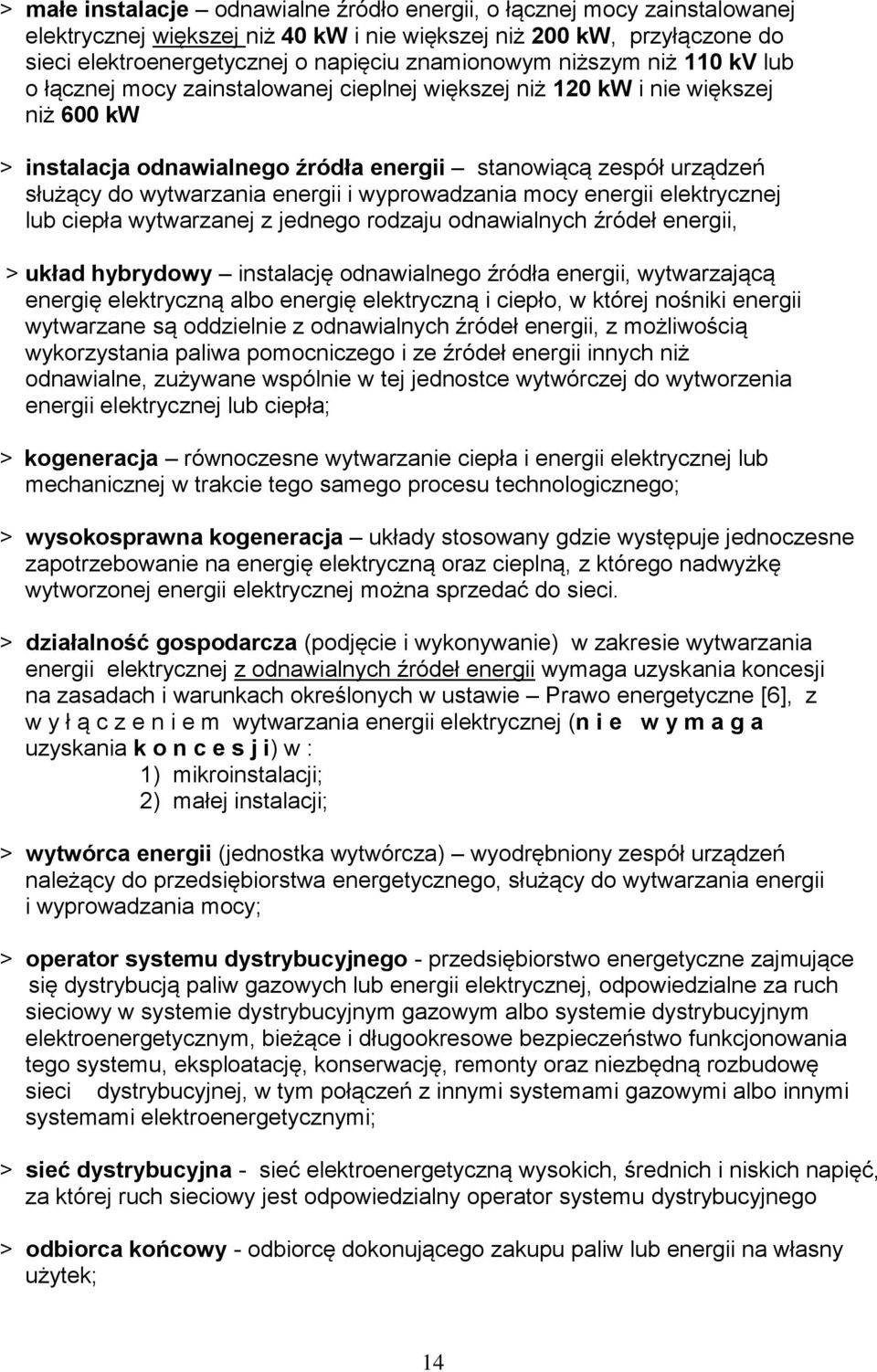 energii i wyprowadzania mocy energii elektrycznej lub ciepła wytwarzanej z jednego rodzaju odnawialnych źródeł energii, > układ hybrydowy instalację odnawialnego źródła energii, wytwarzającą energię