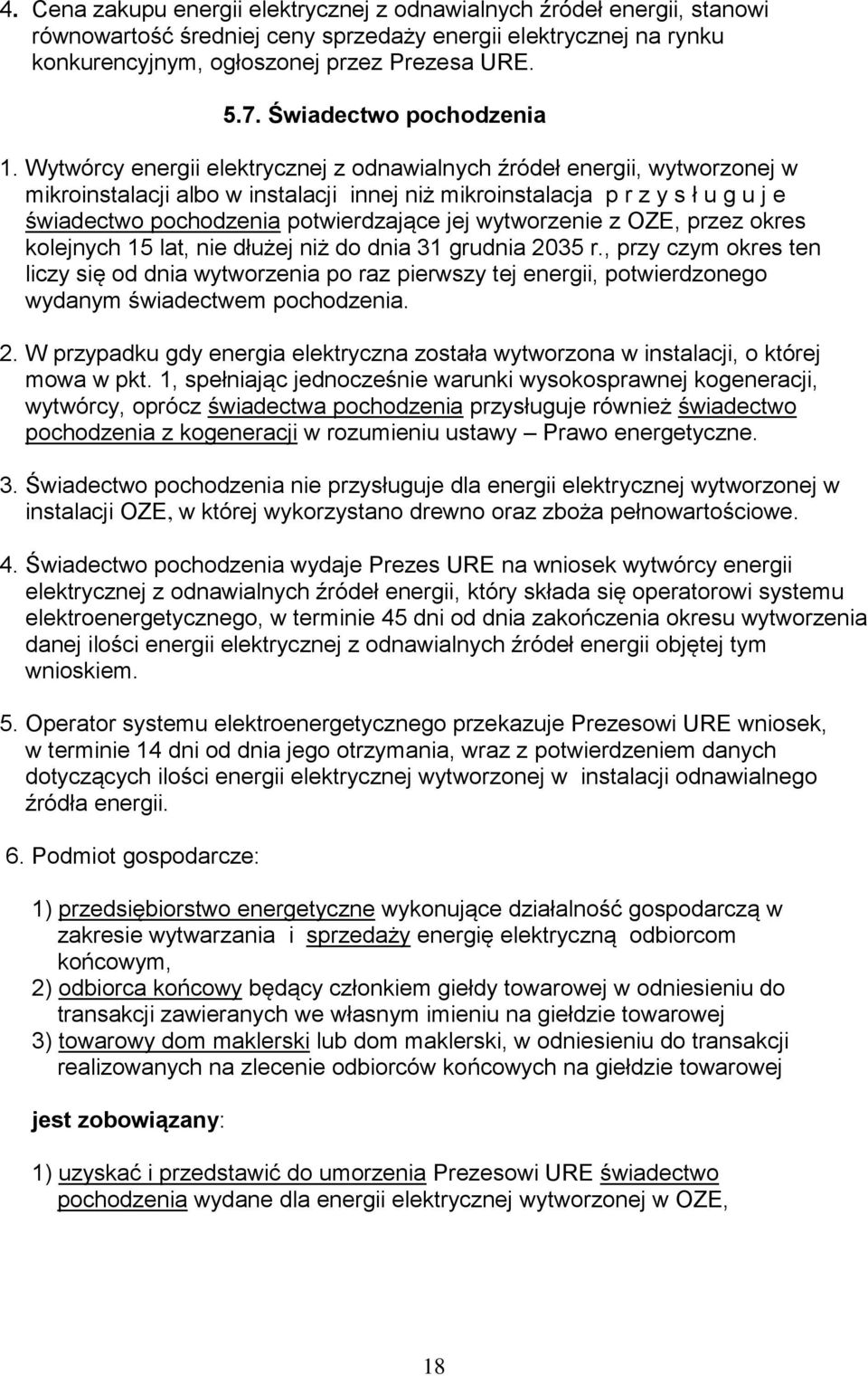 Wytwórcy energii elektrycznej z odnawialnych źródeł energii, wytworzonej w mikroinstalacji albo w instalacji innej niż mikroinstalacja p r z y s ł u g u j e świadectwo pochodzenia potwierdzające jej